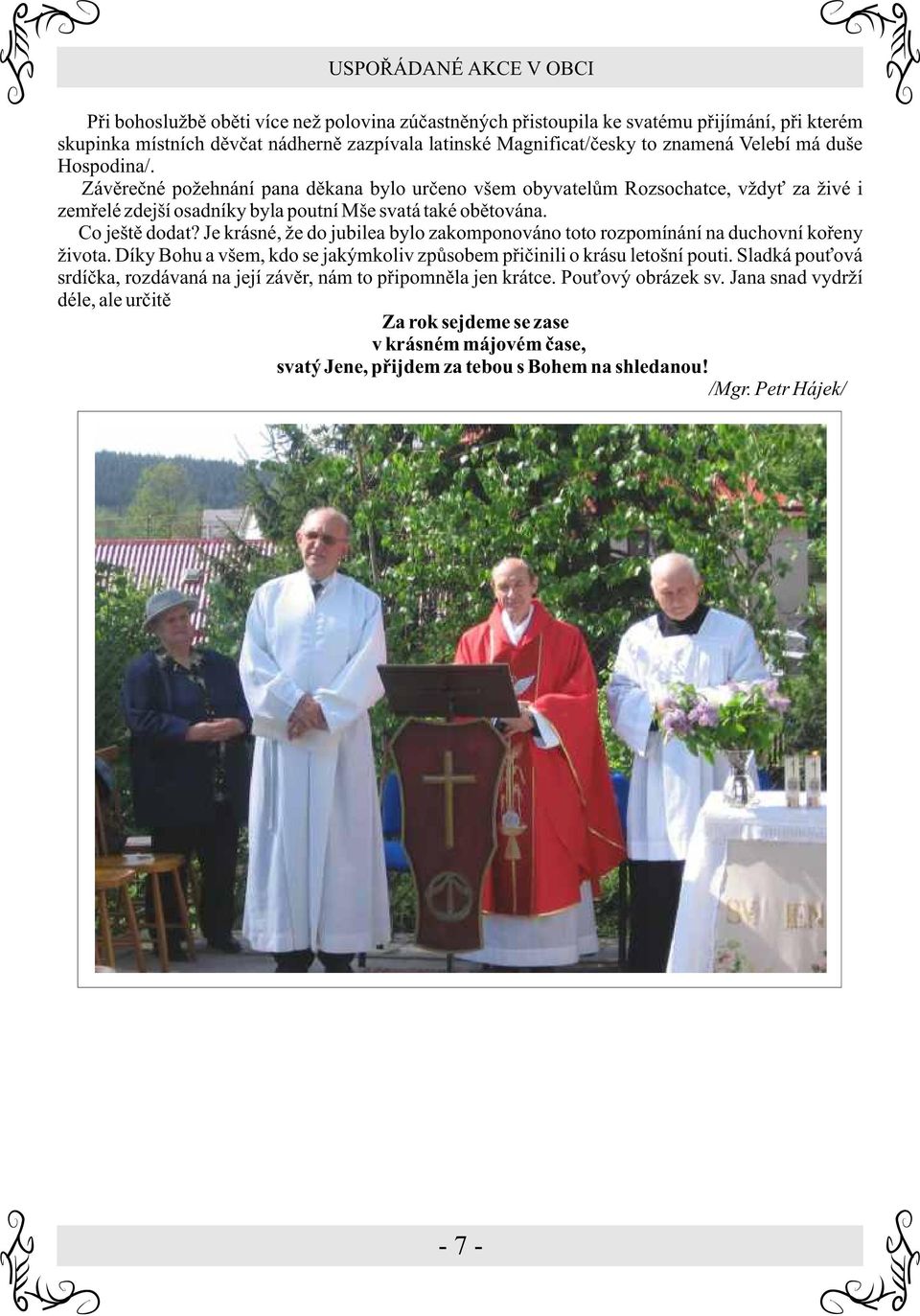 Je krásné, že do jubilea bylo zakomponováno toto rozpomínání na duchovní koøeny života. Díky Bohu a všem, kdo se jakýmkoliv zpùsobem pøièinili o krásu letošní pouti.
