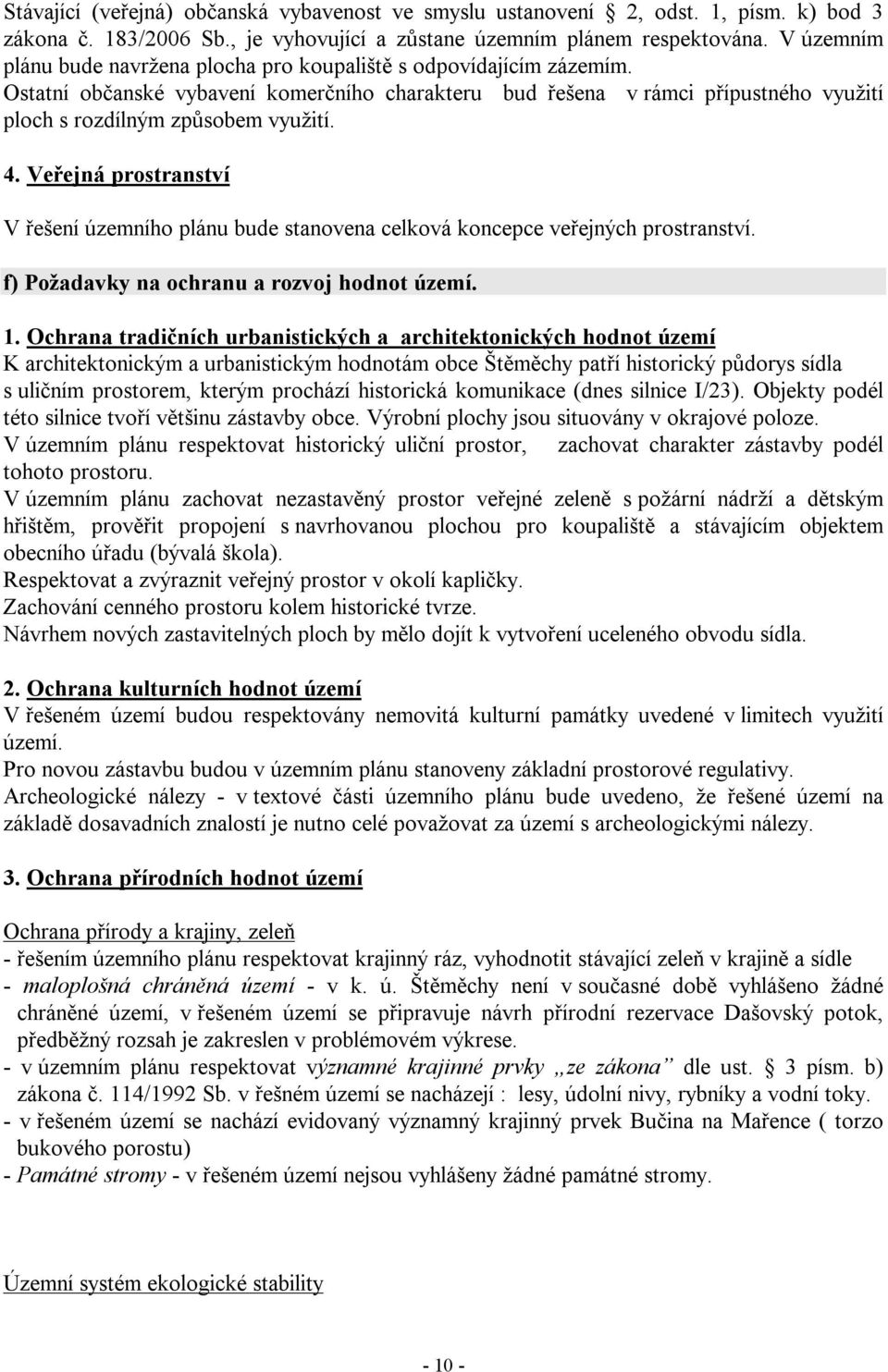 4. Veřejná prostranství V řešení územního plánu bude stanovena celková koncepce veřejných prostranství. f) Požadavky na ochranu a rozvoj hodnot území. 1.