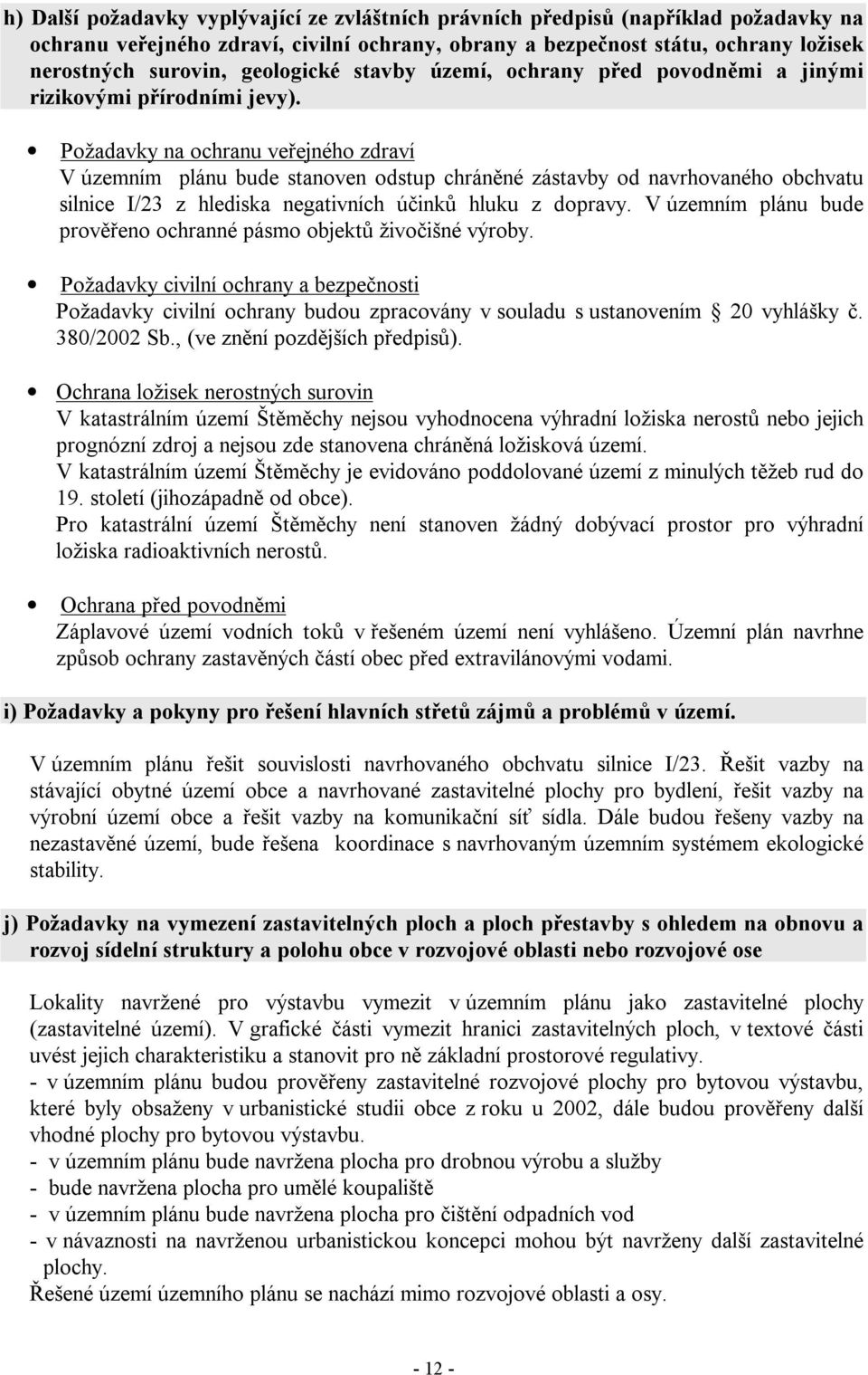 Požadavky na ochranu veřejného zdraví V územním plánu bude stanoven odstup chráněné zástavby od navrhovaného obchvatu silnice I/23 z hlediska negativních účinků hluku z dopravy.