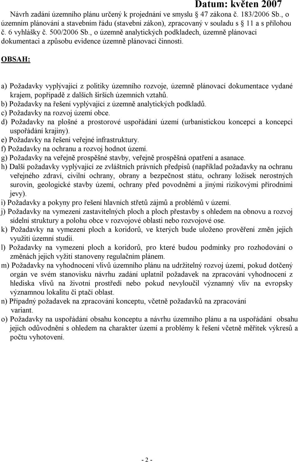 OBSAH: a) Požadavky vyplývající z politiky územního rozvoje, územně plánovací dokumentace vydané krajem, popřípadě z dalších širších územních vztahů.