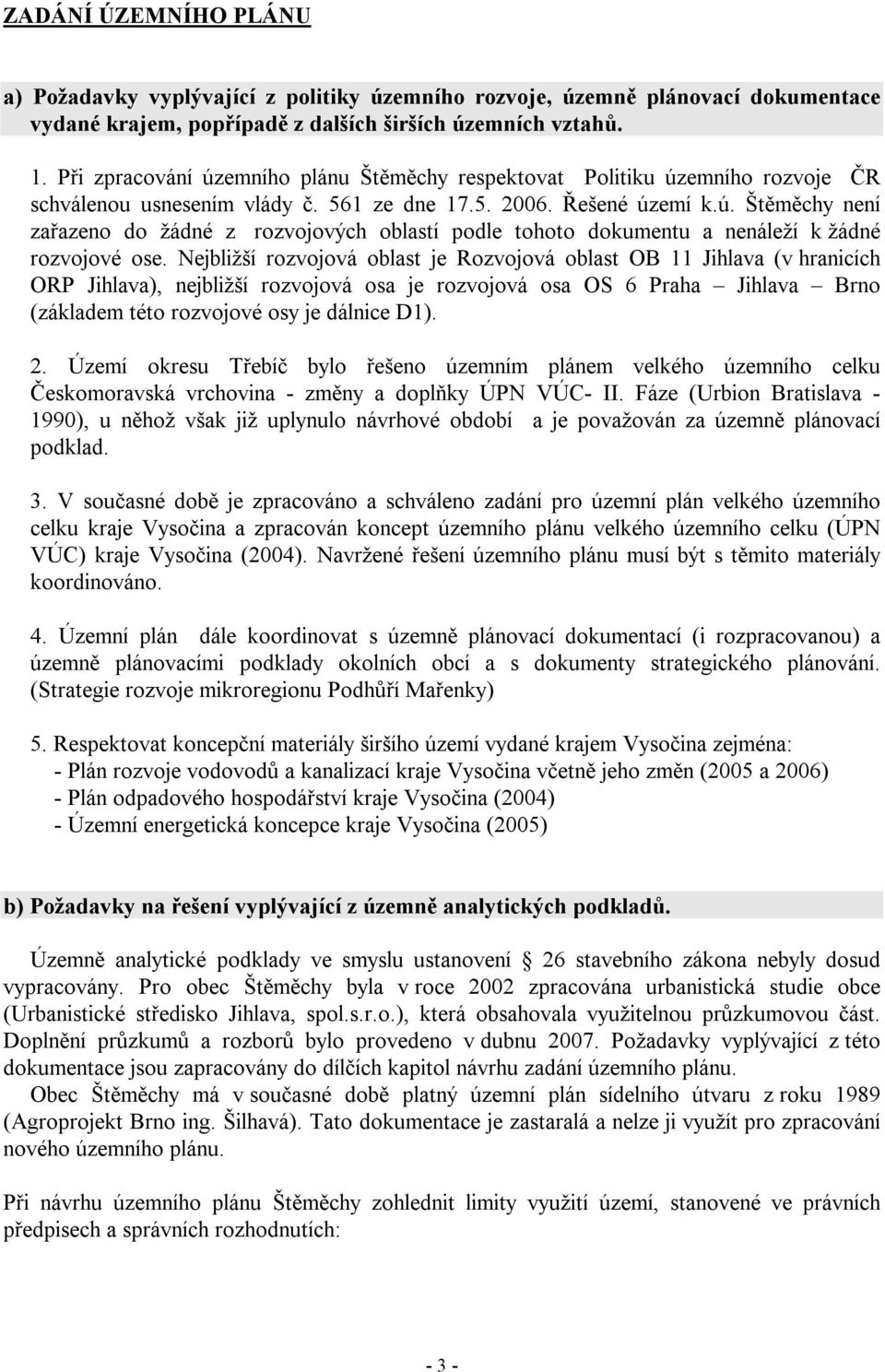 Nejbližší rozvojová oblast je Rozvojová oblast OB 11 Jihlava (v hranicích ORP Jihlava), nejbližší rozvojová osa je rozvojová osa OS 6 Praha Jihlava Brno (základem této rozvojové osy je dálnice D1). 2.