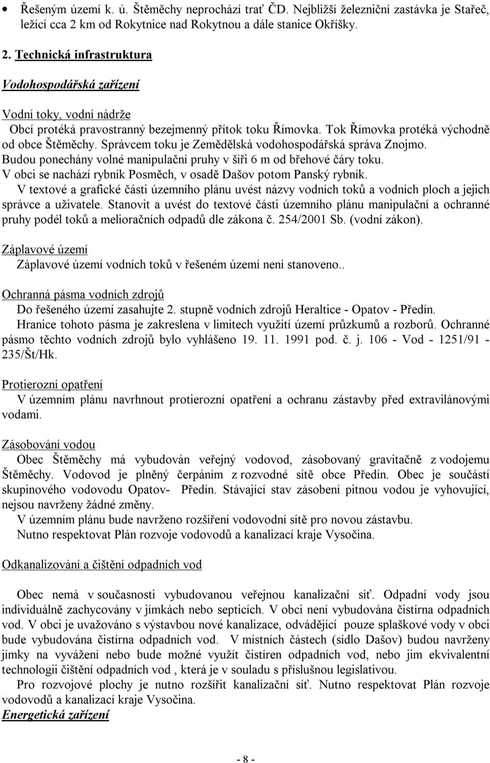 Tok Římovka protéká východně od obce Štěměchy. Správcem toku je Zemědělská vodohospodářská správa Znojmo. Budou ponechány volné manipulační pruhy v šíři 6 m od břehové čáry toku.