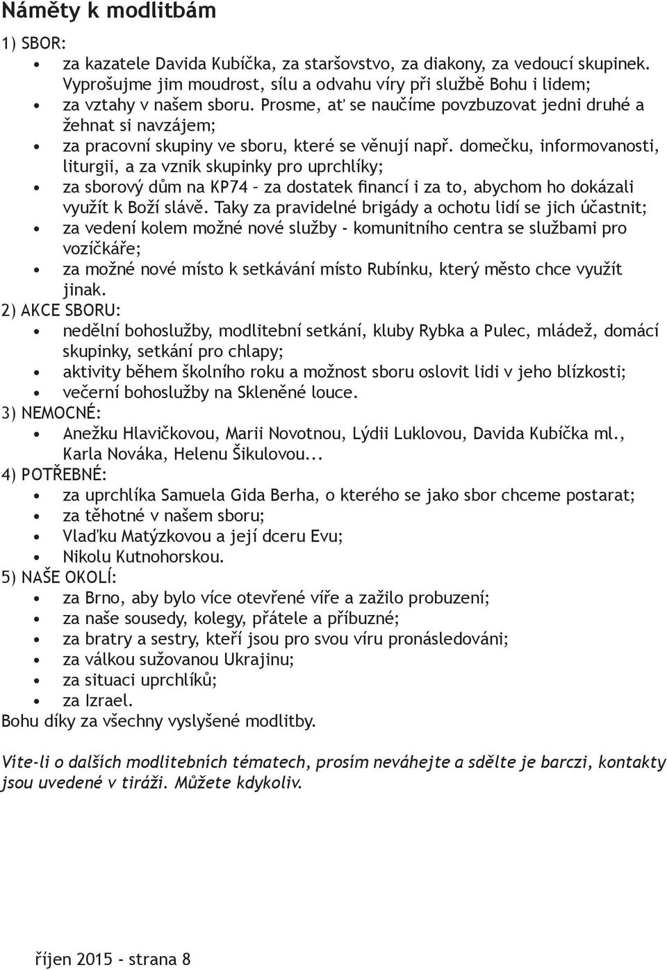 domečku, informovanosti, liturgii, a za vznik skupinky pro uprchlíky; za sborový dům na KP74 za dostatek financí i za to, abychom ho dokázali využít k Boží slávě.