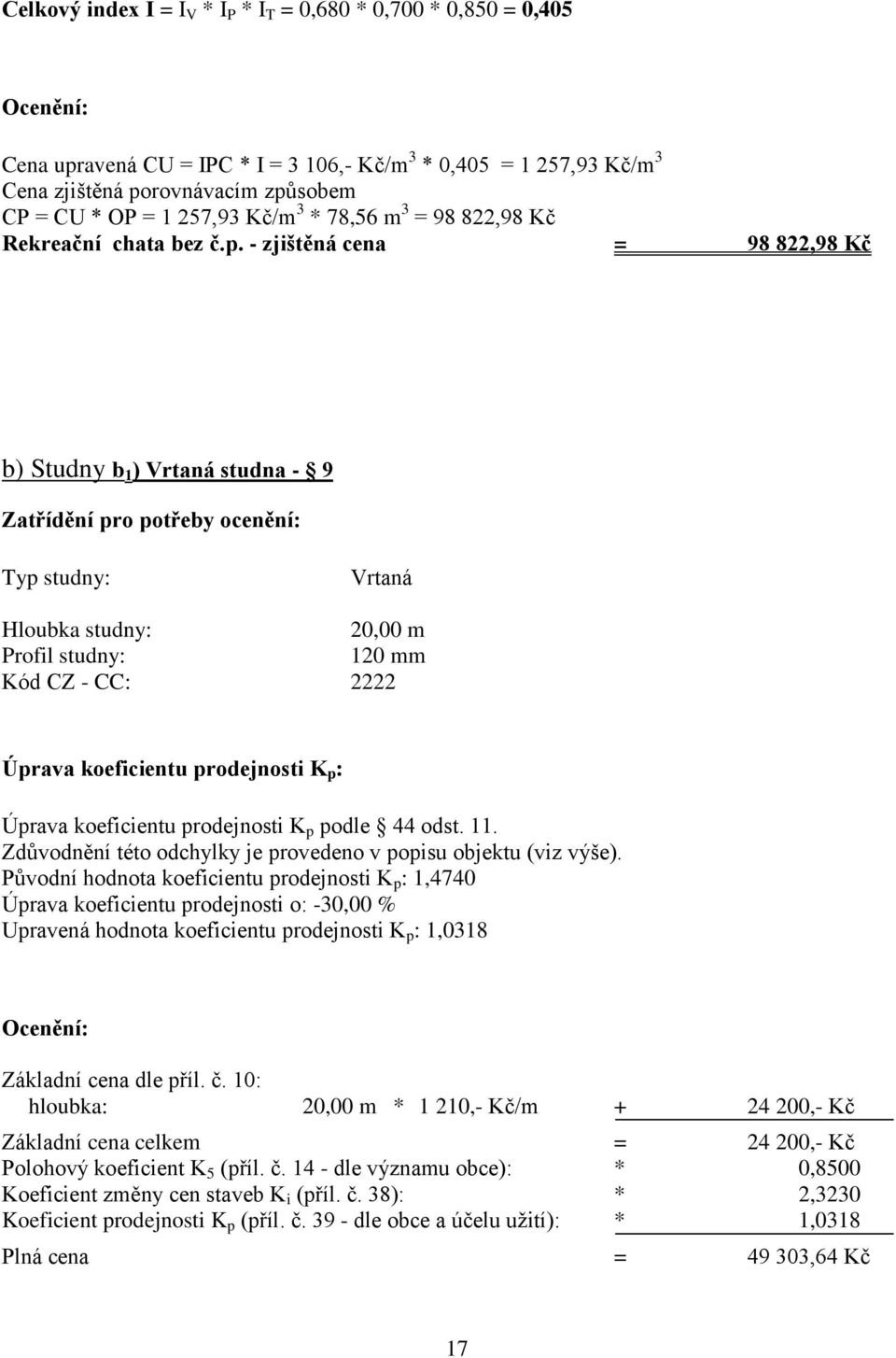 - zjištěná cena = 98 822,98 Kč b) Studny b 1 ) Vrtaná studna - 9 Zatřídění pro potřeby ocenění: Typ studny: Vrtaná Hloubka studny: 20,00 m Profil studny: 120 mm Kód CZ - CC: 2222 Úprava koeficientu