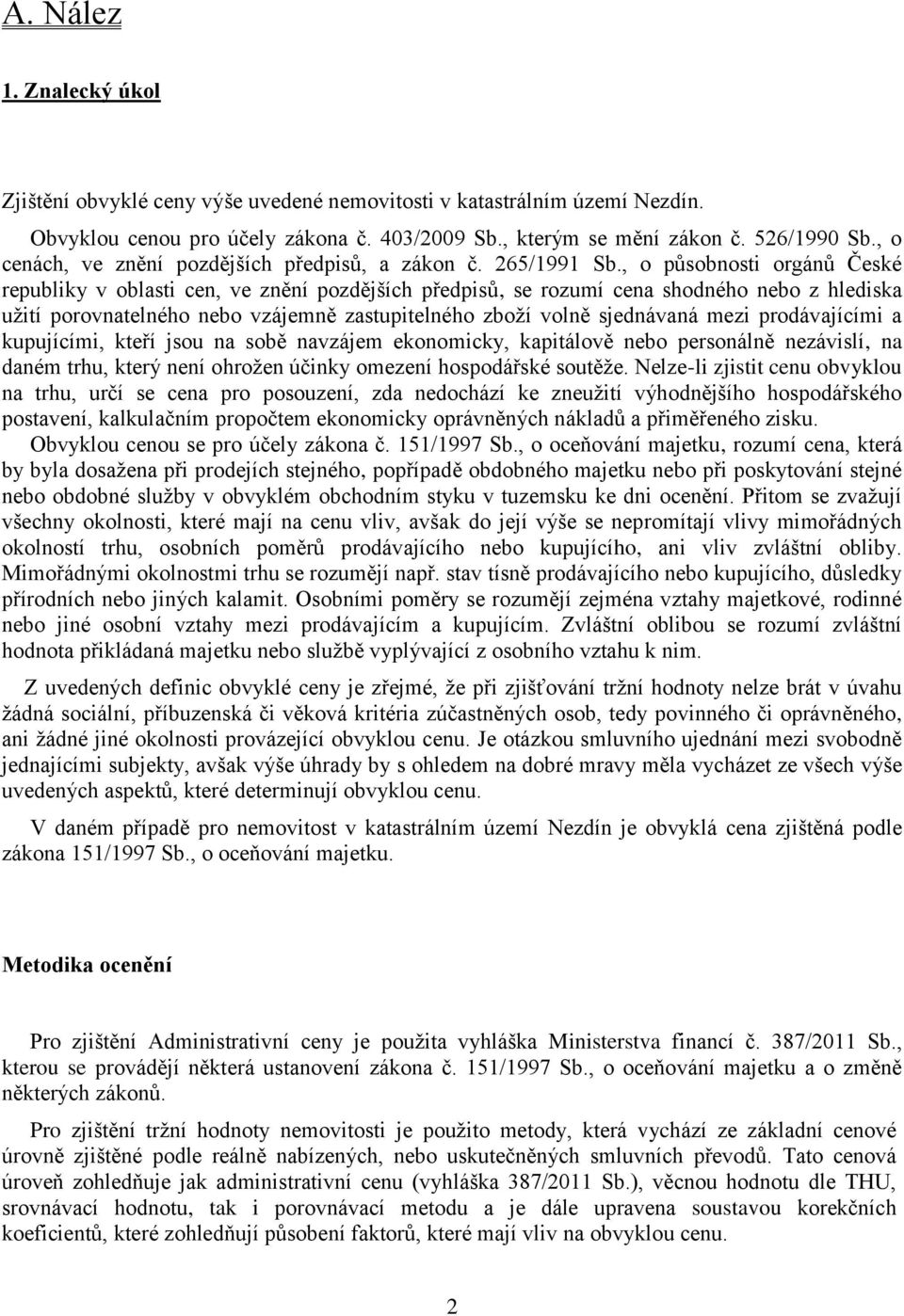 , o působnosti orgánů České republiky v oblasti cen, ve znění pozdějších předpisů, se rozumí cena shodného nebo z hlediska užití porovnatelného nebo vzájemně zastupitelného zboží volně sjednávaná