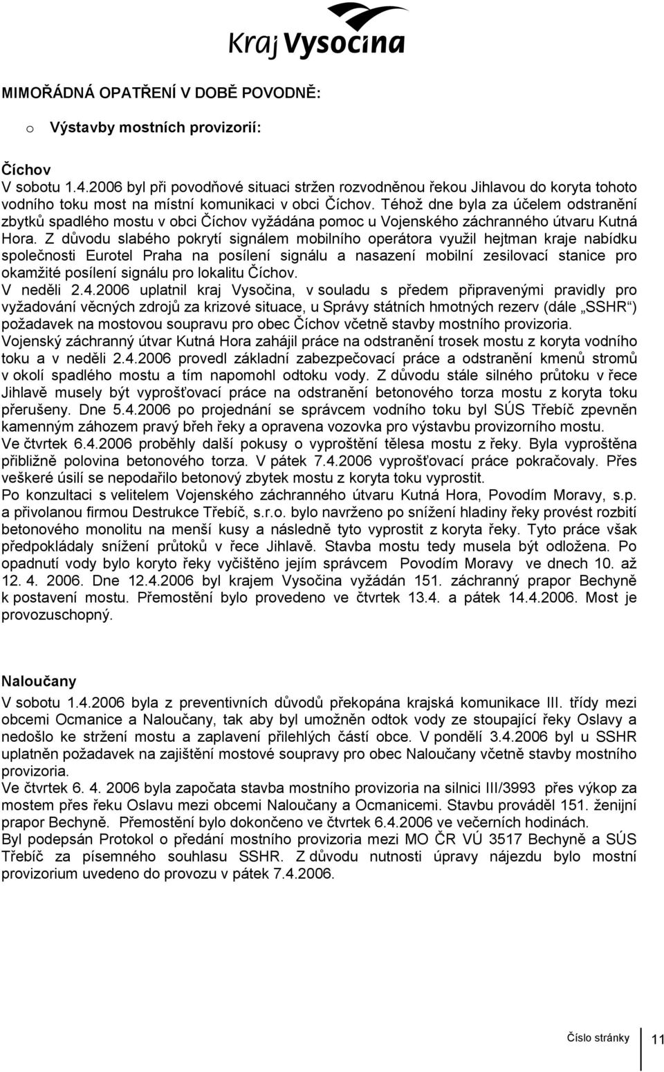 Téhož dne byla za účelem odstranění zbytků spadlého mostu v obci Číchov vyžádána pomoc u Vojenského záchranného útvaru Kutná Hora.