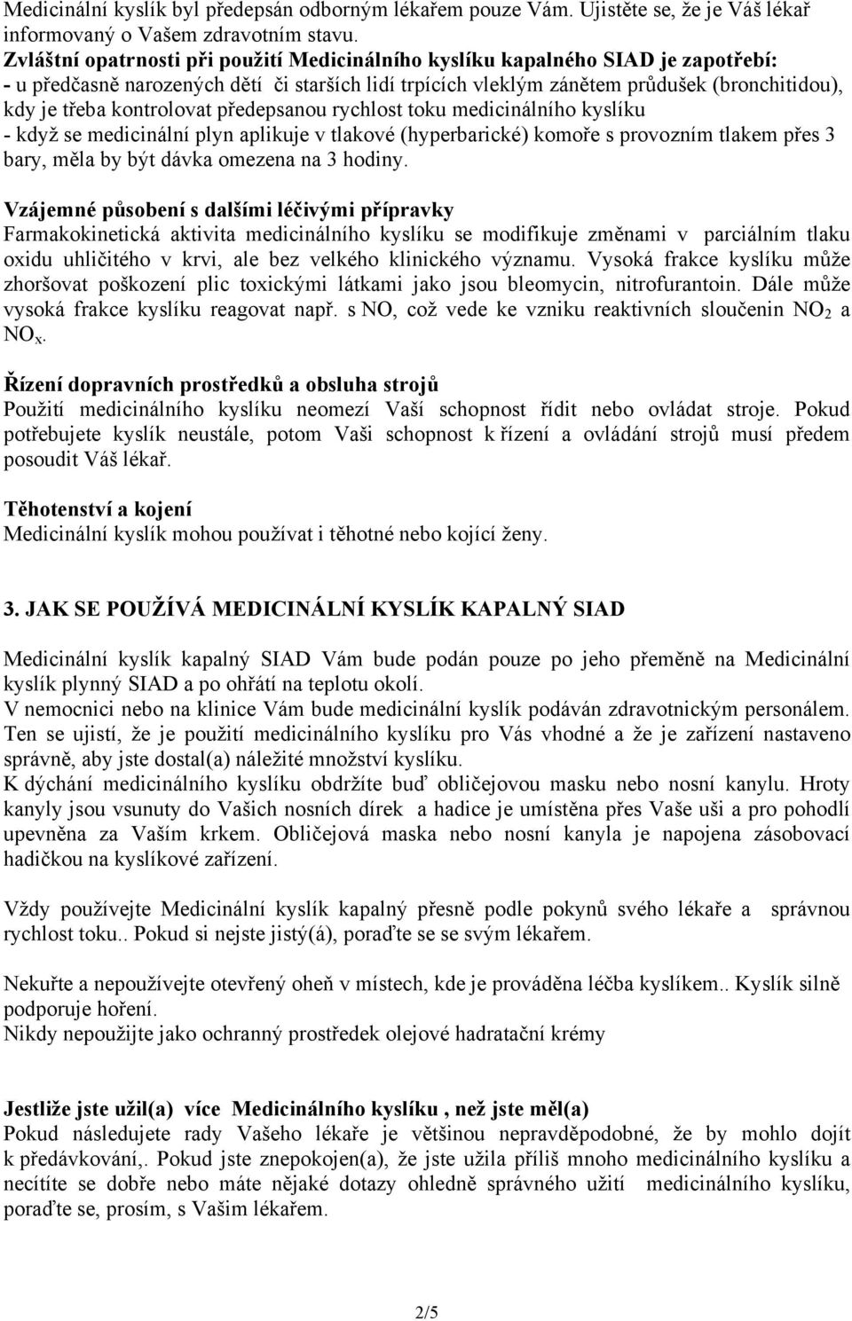 kontrolovat předepsanou rychlost toku medicinálního kyslíku - když se medicinální plyn aplikuje v tlakové (hyperbarické) komoře s provozním tlakem přes 3 bary, měla by být dávka omezena na 3 hodiny.