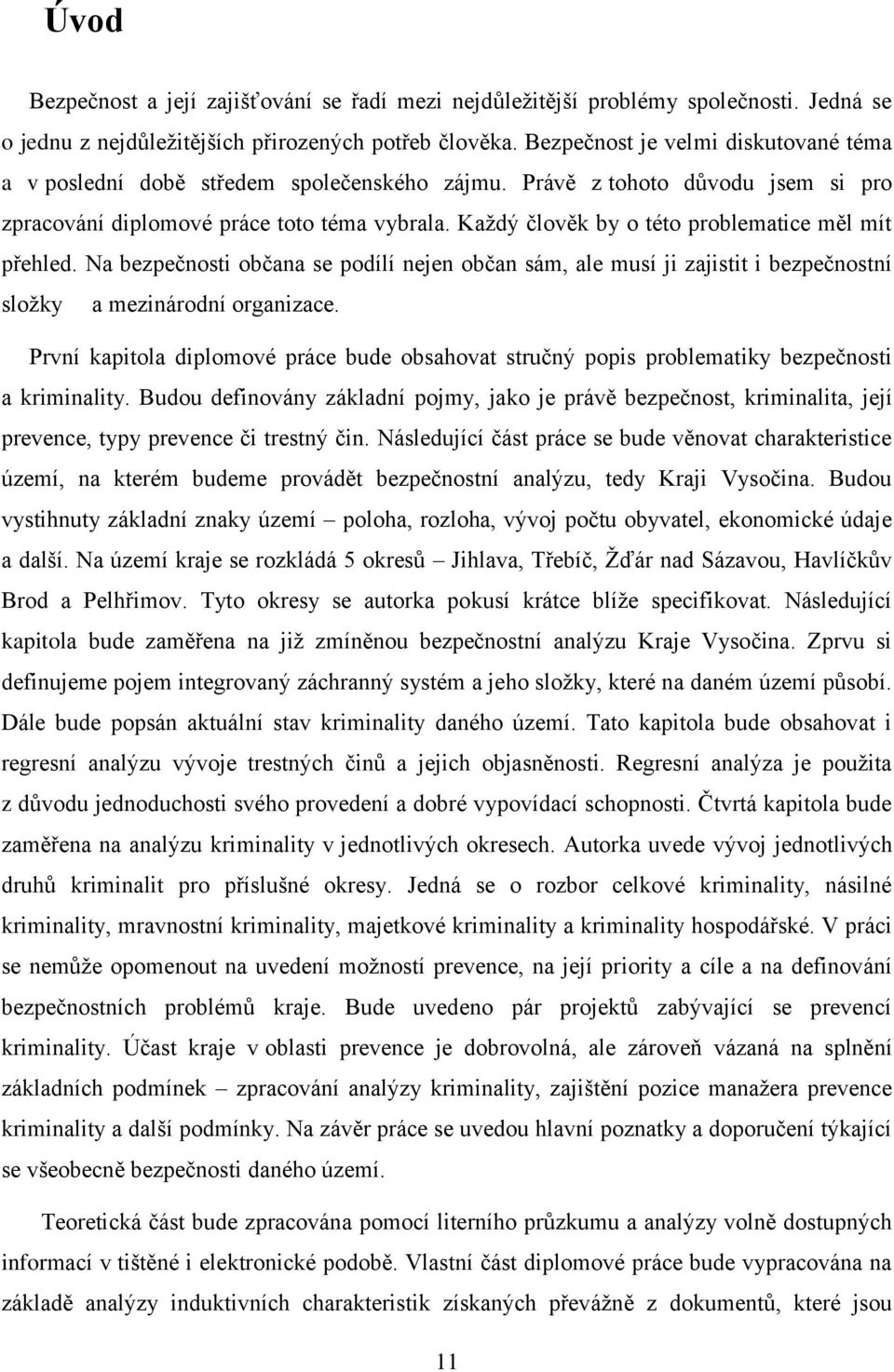 Každý člověk by o této problematice měl mít přehled. Na bezpečnosti občana se podílí nejen občan sám, ale musí ji zajistit i bezpečnostní složky a mezinárodní organizace.