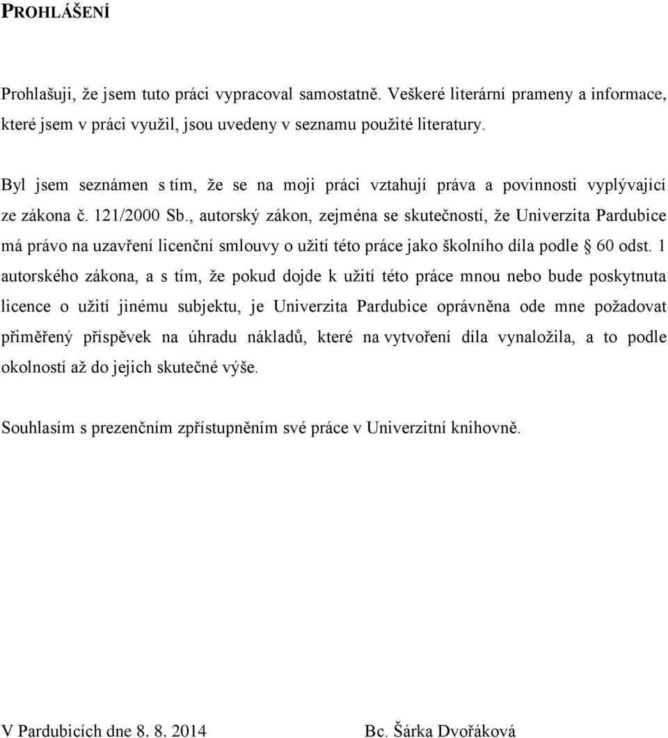 , autorský zákon, zejména se skutečností, že Univerzita Pardubice má právo na uzavření licenční smlouvy o užití této práce jako školního díla podle 60 odst.