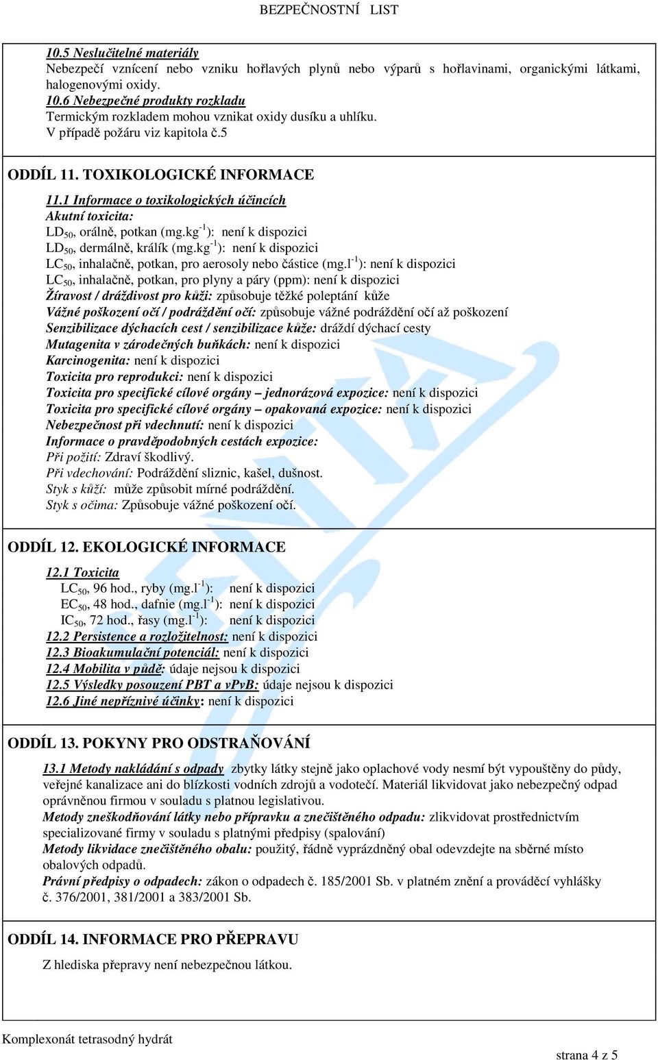 1 Informace o toxikologických účincích Akutní toxicita: LD 50, orálně, potkan (mg.kg -1 ): LD 50, dermálně, králík (mg.kg -1 ): LC 50, inhalačně, potkan, pro aerosoly nebo částice (mg.