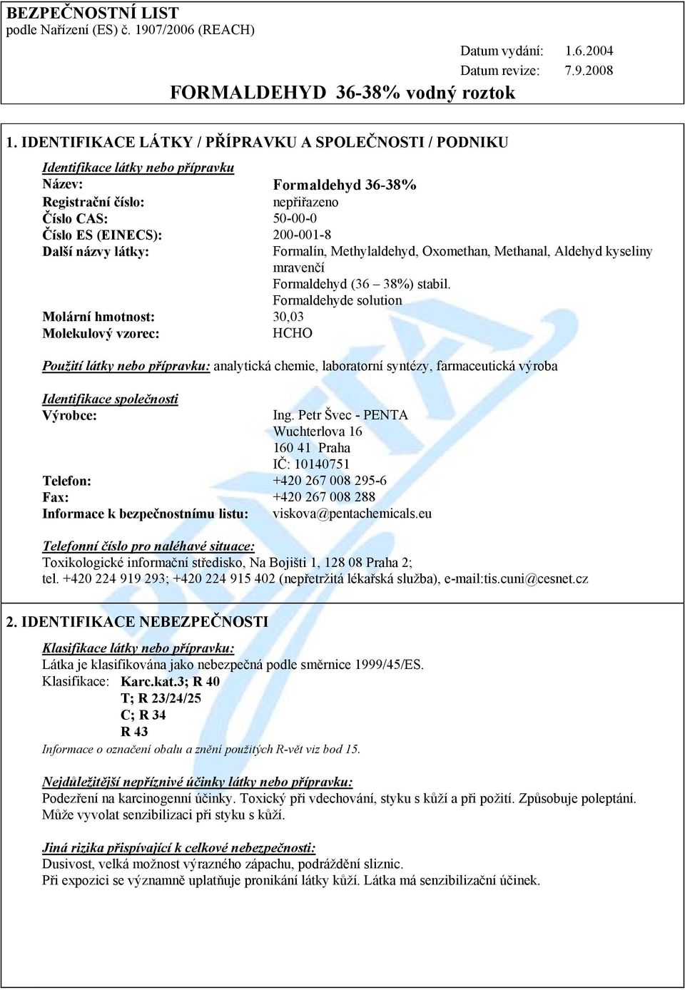 názvy látky: Molární hmotnost: 30,03 Molekulový vzorec: HCHO Formalín, Methylaldehyd, Oxomethan, Methanal, Aldehyd kyseliny mravenčí Formaldehyd (36 38%) stabil.