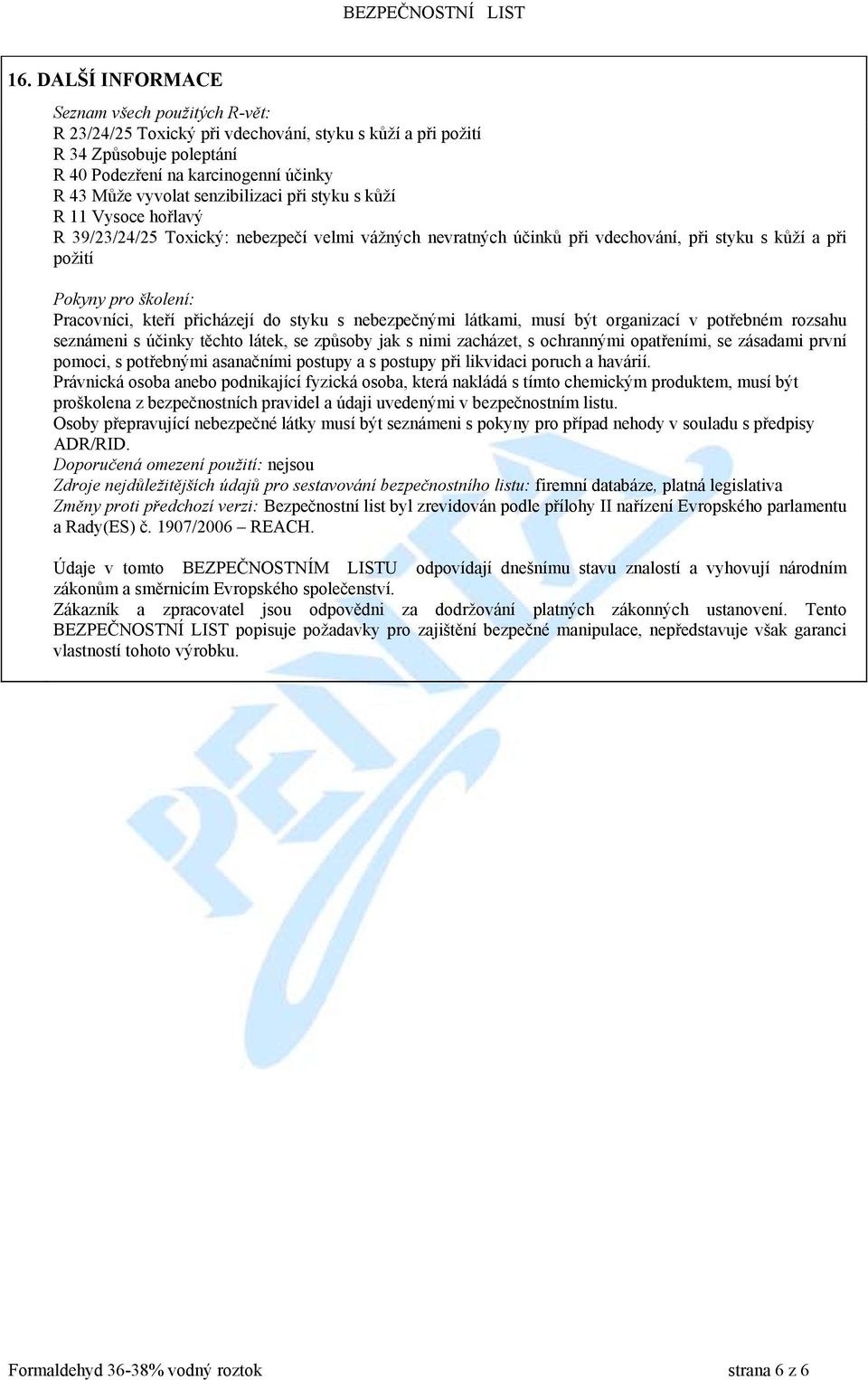 přicházejí do styku s nebezpečnými látkami, musí být organizací v potřebném rozsahu seznámeni s účinky těchto látek, se způsoby jak s nimi zacházet, s ochrannými opatřeními, se zásadami první pomoci,