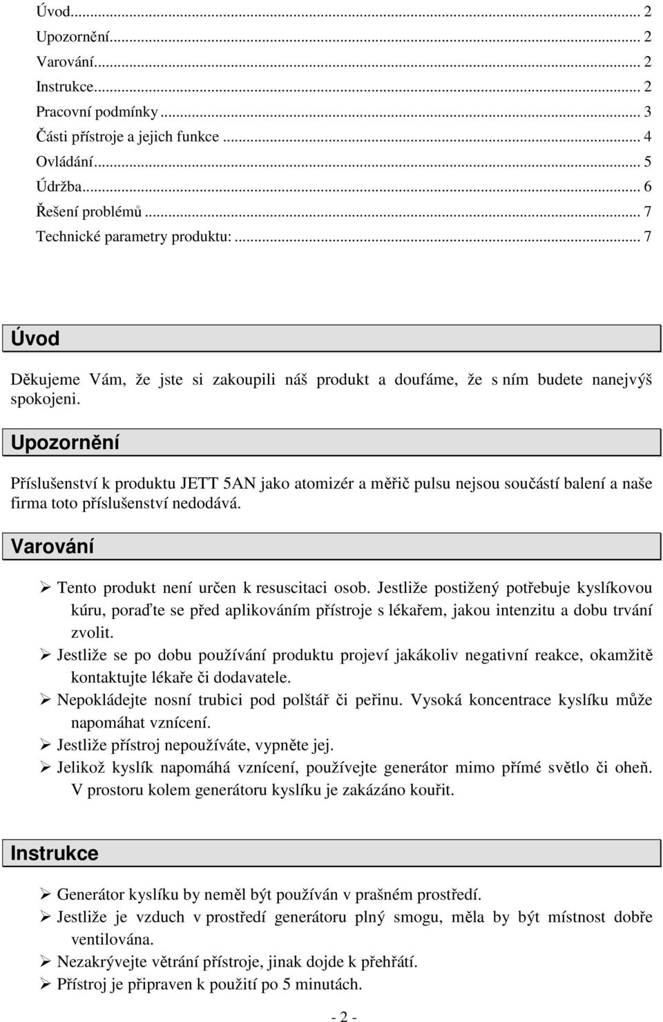 Upozornění Příslušenství k produktu JETT 5AN jako atomizér a měřič pulsu nejsou součástí balení a naše firma toto příslušenství nedodává. Varování Tento produkt není určen k resuscitaci osob.