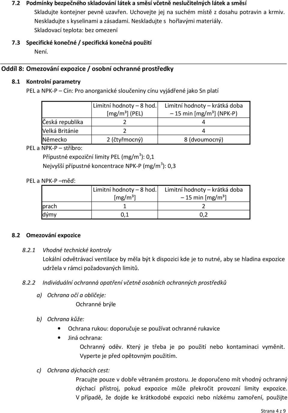 Oddíl 8: Omezování expozice / osobní ochranné prostředky 8.1 Kontrolní parametry PEL a NPK-P Cín: Pro anorganické sloučeniny cínu vyjádřené jako Sn platí Limitní hodnoty 8 hod.