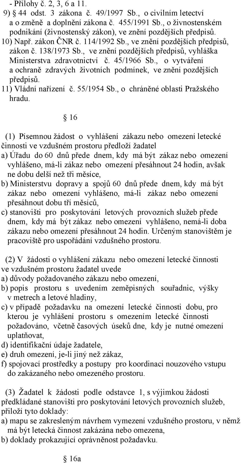 , ve znění pozdějších předpisů, vyhláška Ministerstva zdravotnictví č. 45/1966 Sb., o vytváření a ochraně zdravých životních podmínek, ve znění pozdějších předpisů. 11) Vládní nařízení č. 55/1954 Sb.