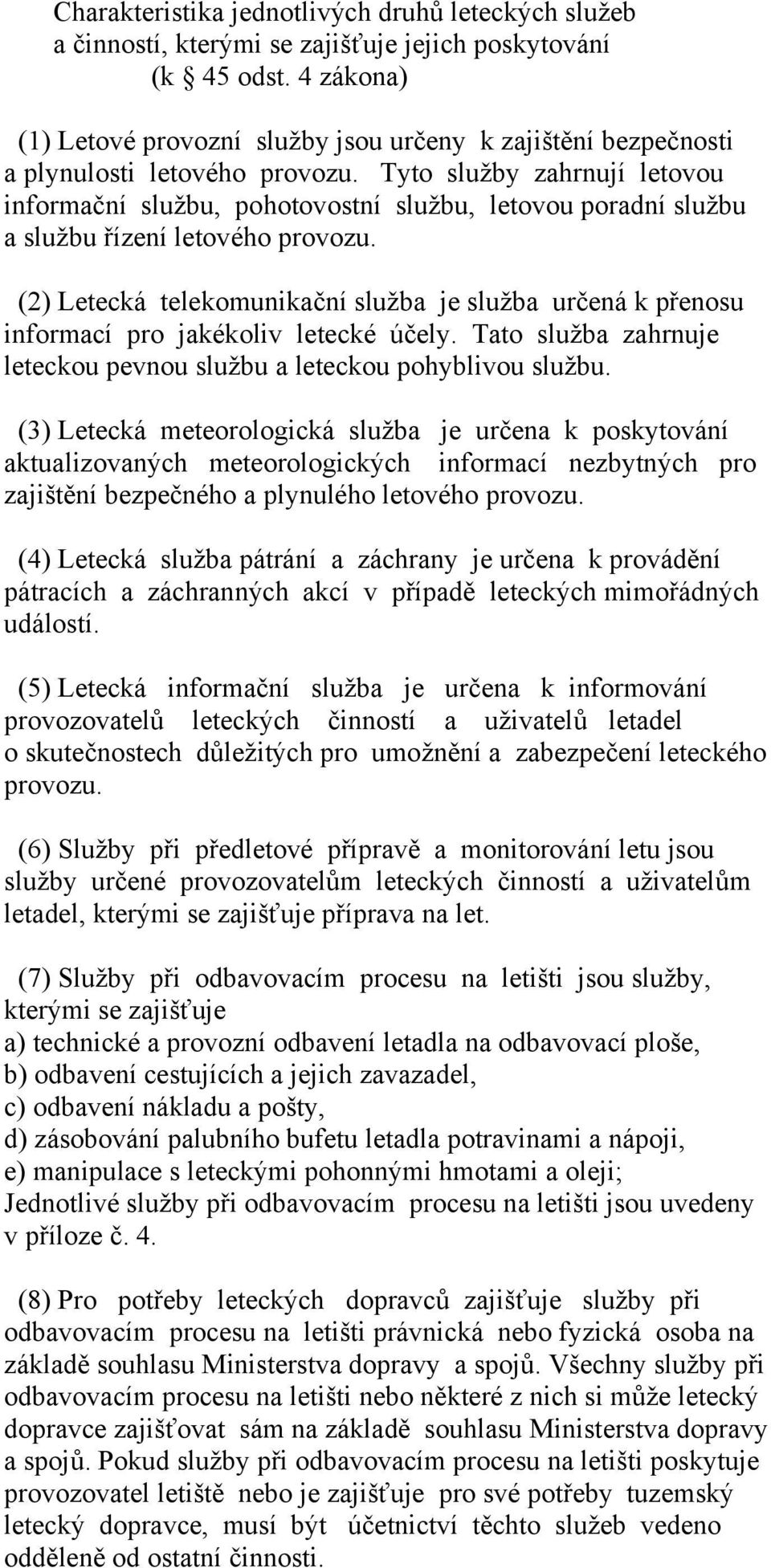 Tyto služby zahrnují letovou informační službu, pohotovostní službu, letovou poradní službu a službu řízení letového provozu.