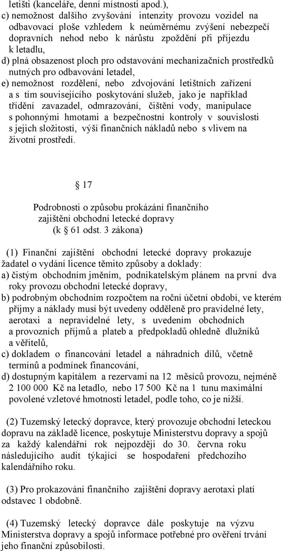 obsazenost ploch pro odstavování mechanizačních prostředků nutných pro odbavování letadel, e) nemožnost rozdělení, nebo zdvojování letištních zařízení a s tím souvisejícího poskytování služeb, jako