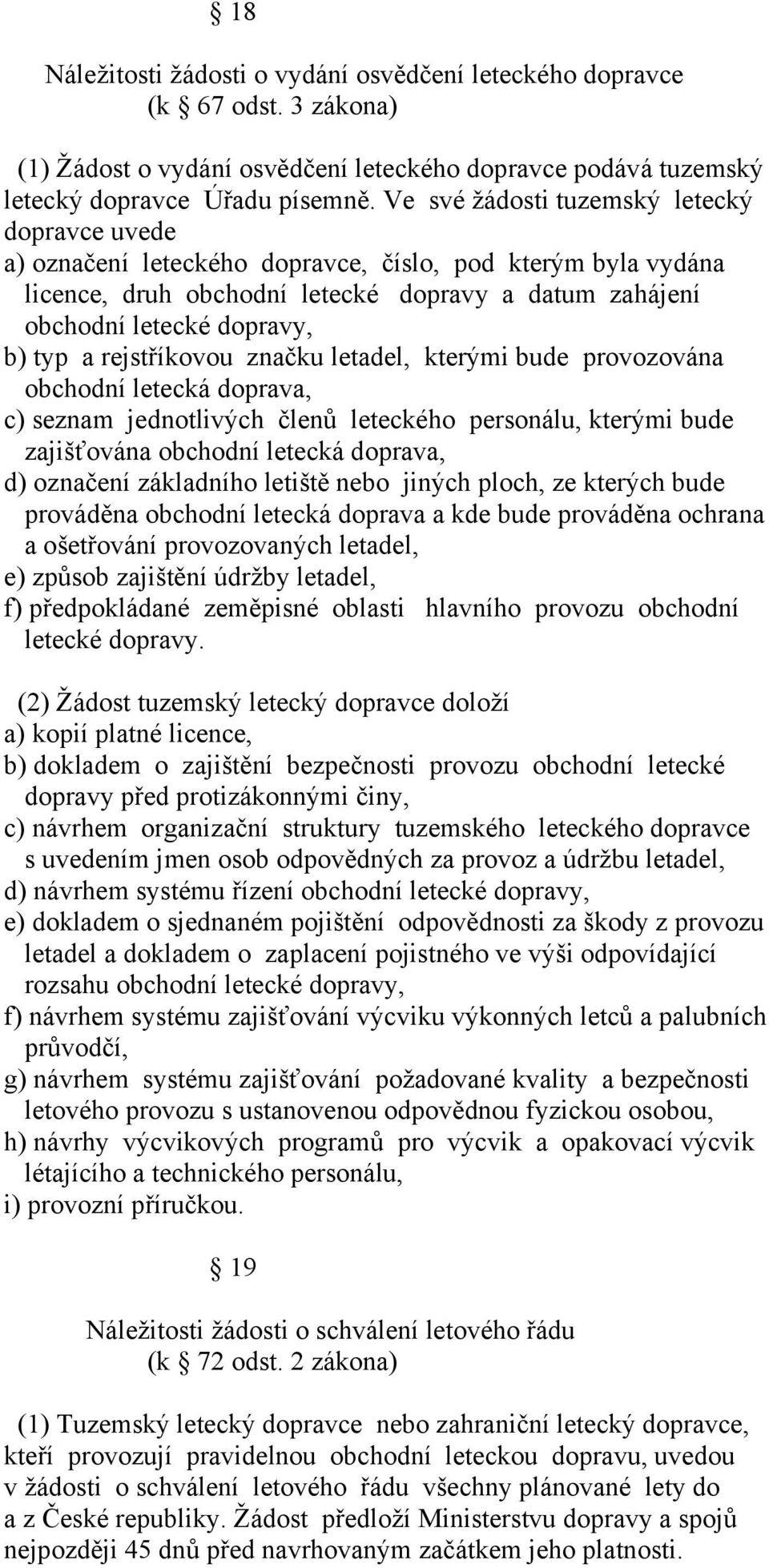 rejstříkovou značku letadel, kterými bude provozována obchodní letecká doprava, c) seznam jednotlivých členů leteckého personálu, kterými bude zajišťována obchodní letecká doprava, d) označení