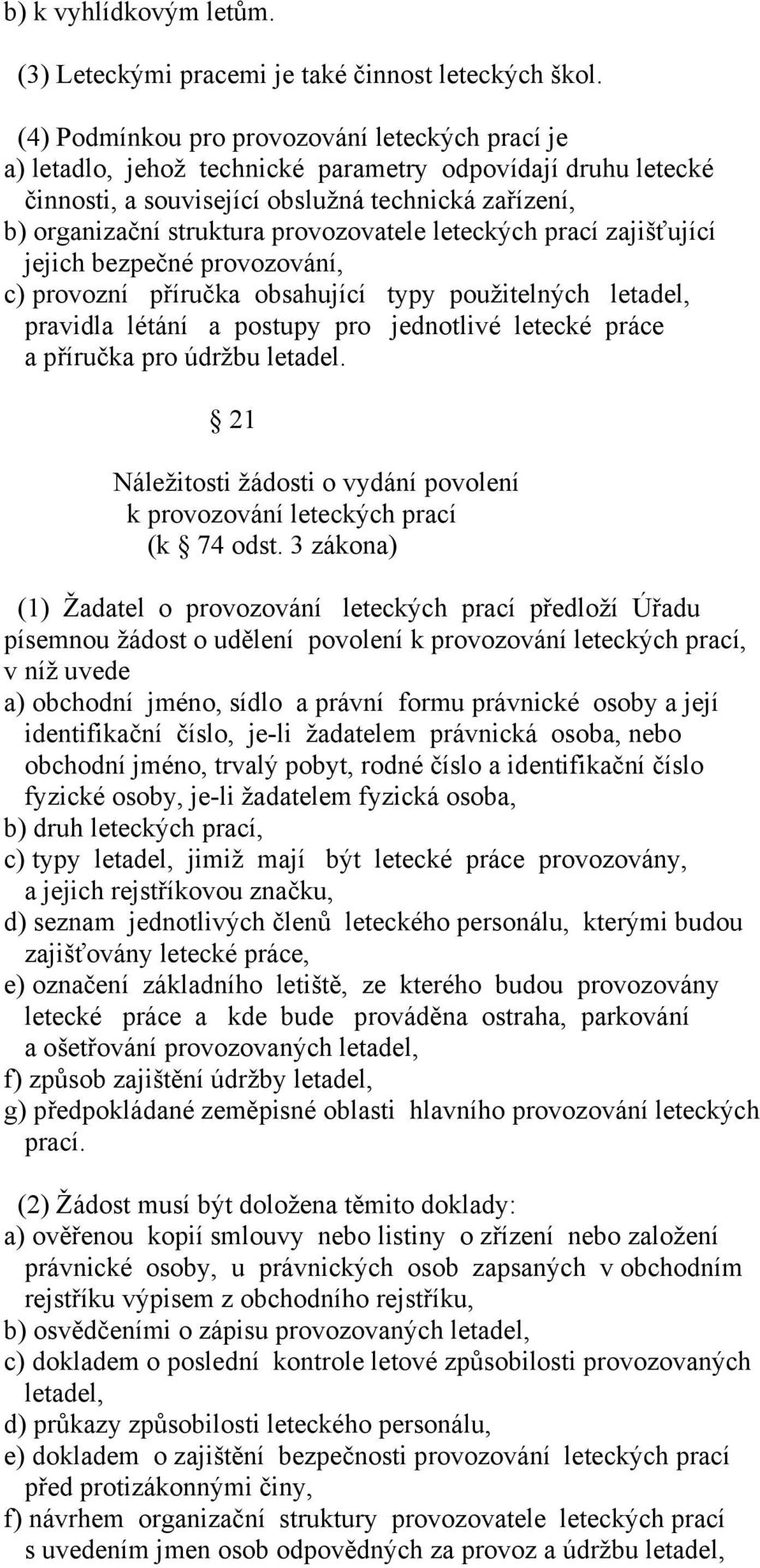 provozovatele leteckých prací zajišťující jejich bezpečné provozování, c) provozní příručka obsahující typy použitelných letadel, pravidla létání a postupy pro jednotlivé letecké práce a příručka pro