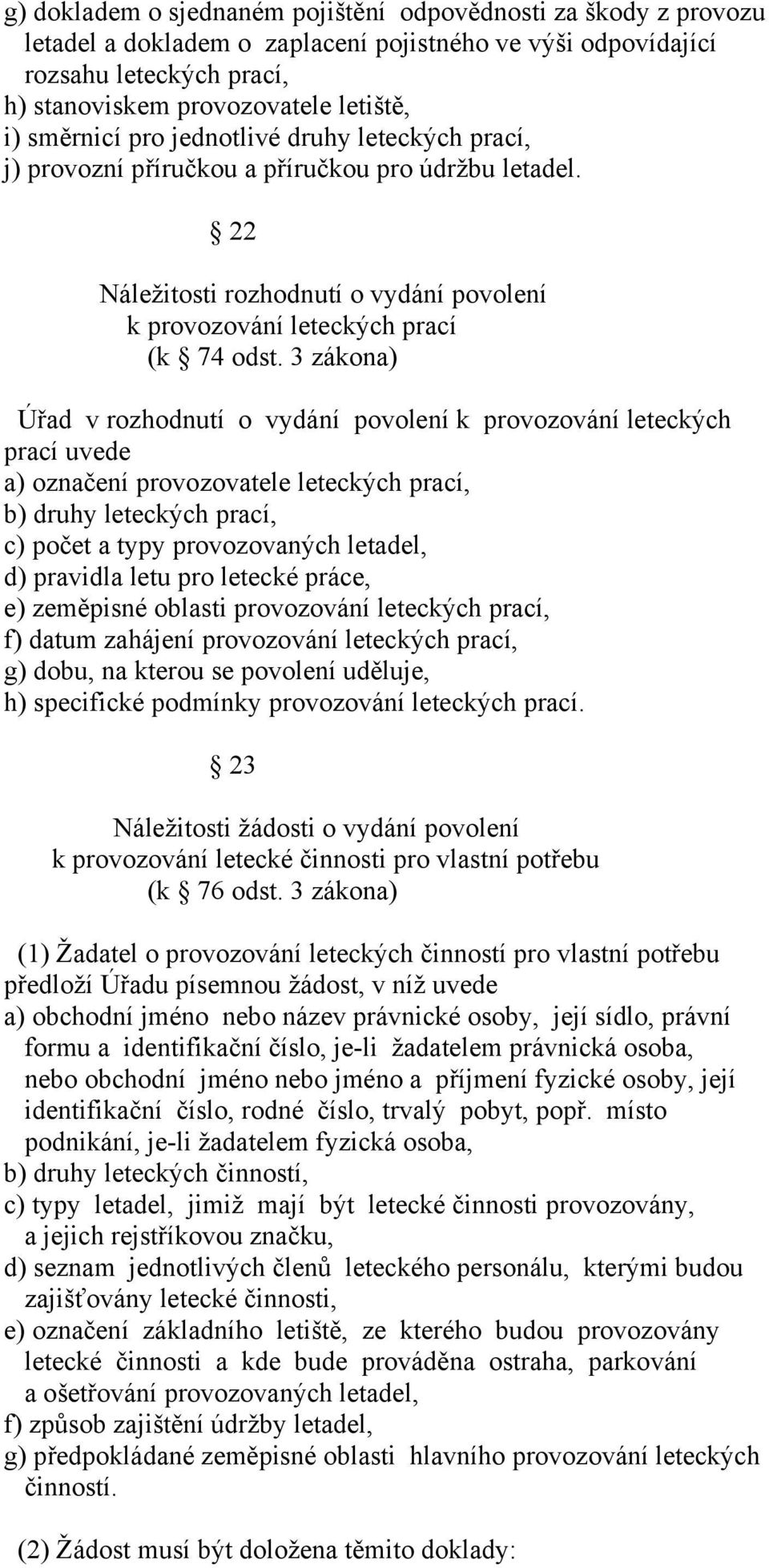 3 zákona) Úřad v rozhodnutí o vydání povolení k provozování leteckých prací uvede a) označení provozovatele leteckých prací, b) druhy leteckých prací, c) počet a typy provozovaných letadel, d)