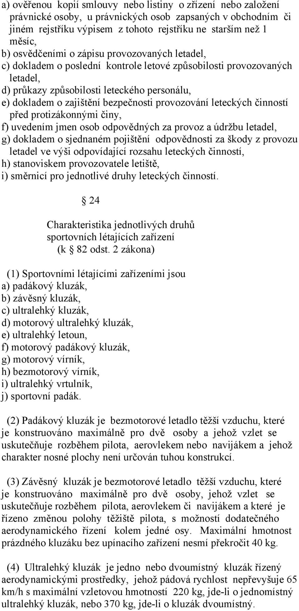 provozování leteckých činností před protizákonnými činy, f) uvedením jmen osob odpovědných za provoz a údržbu letadel, g) dokladem o sjednaném pojištění odpovědnosti za škody z provozu letadel ve