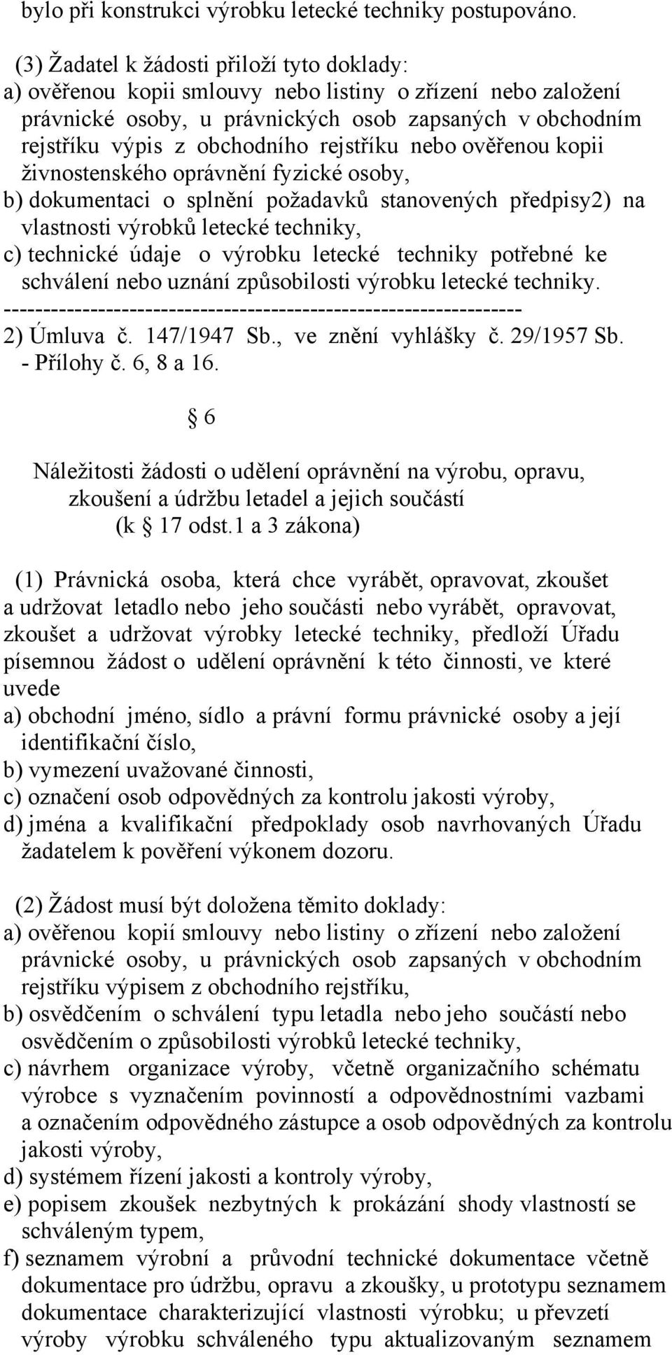 rejstříku nebo ověřenou kopii živnostenského oprávnění fyzické osoby, b) dokumentaci o splnění požadavků stanovených předpisy2) na vlastnosti výrobků letecké techniky, c) technické údaje o výrobku