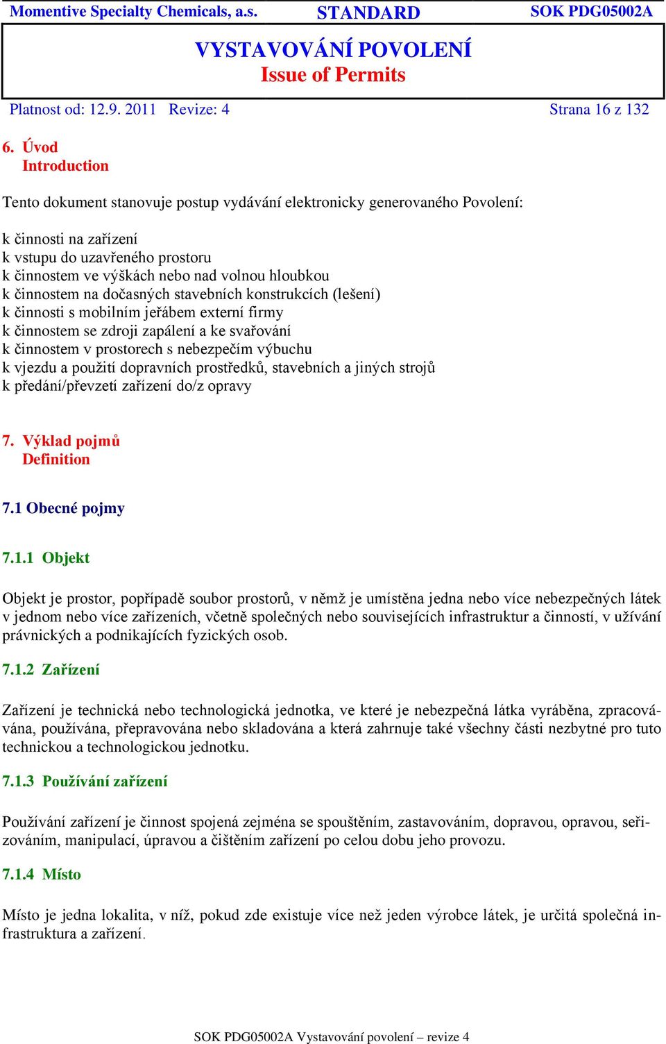 činnostem na dočasných stavebních konstrukcích (lešení) k činnosti s mobilním jeřábem externí firmy k činnostem se zdroji zapálení a ke svařování k činnostem v prostorech s nebezpečím výbuchu k