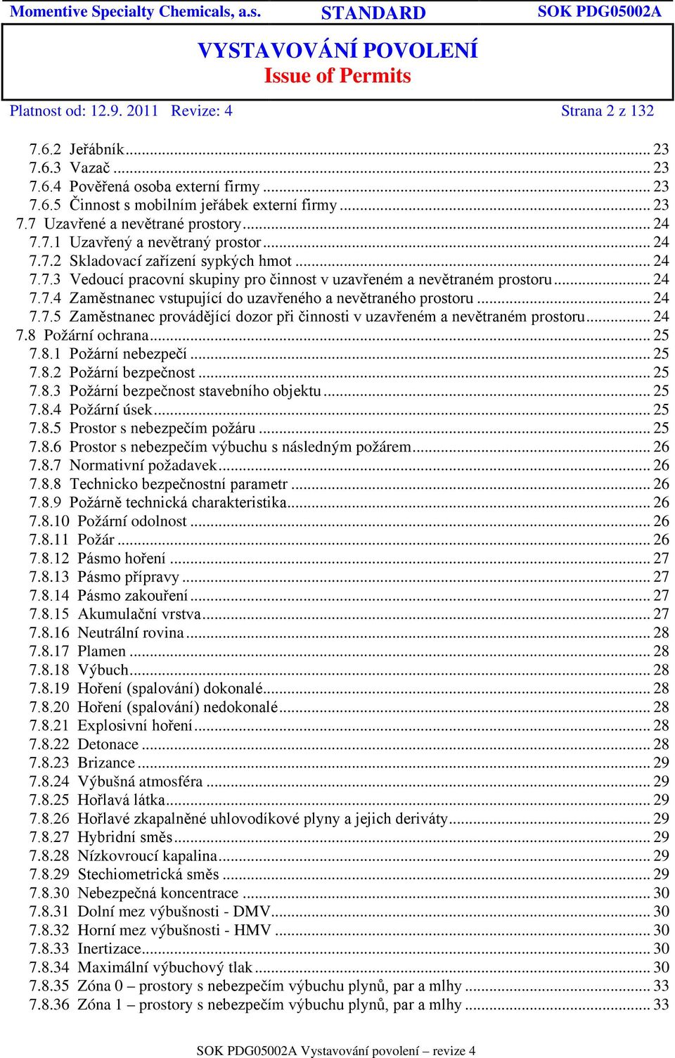 .. 24 7.7.5 Zaměstnanec provádějící dozor při činnosti v uzavřeném a nevětraném prostoru... 24 7.8 Požární ochrana... 25 7.8.1 Požární nebezpečí... 25 7.8.2 Požární bezpečnost... 25 7.8.3 Požární bezpečnost stavebního objektu.