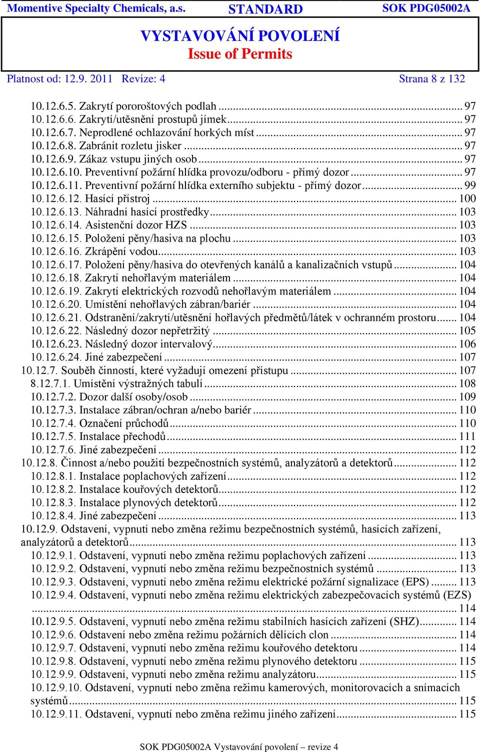 .. 99 10.12.6.12. Hasící přístroj... 100 10.12.6.13. Náhradní hasící prostředky... 103 10.12.6.14. Asistenční dozor HZS... 103 10.12.6.15. Položení pěny/hasiva na plochu... 103 10.12.6.16.