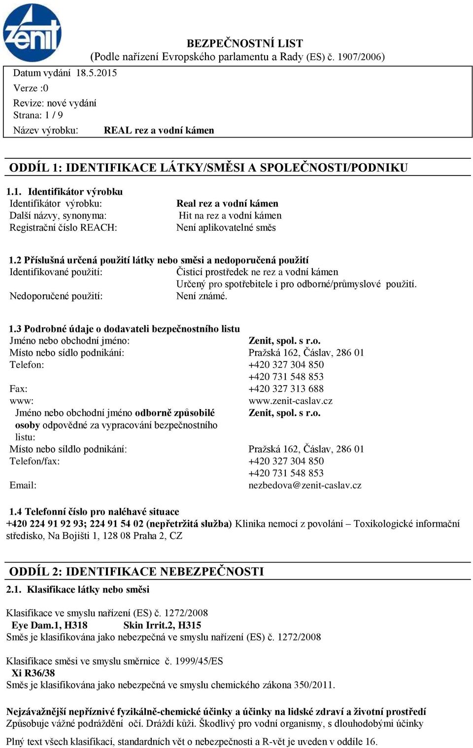 Nedoporučené použití: Není známé. 1.3 Podrobné údaje o dodavateli bezpečnostního listu Jméno nebo obchodní jméno: Zenit, spol. s r.o. Místo nebo sídlo podnikání: Pražská 162, Čáslav, 286 01 Telefon: +420 327 304 850 +420 731 548 853 Fax: +420 327 313 688 www: www.