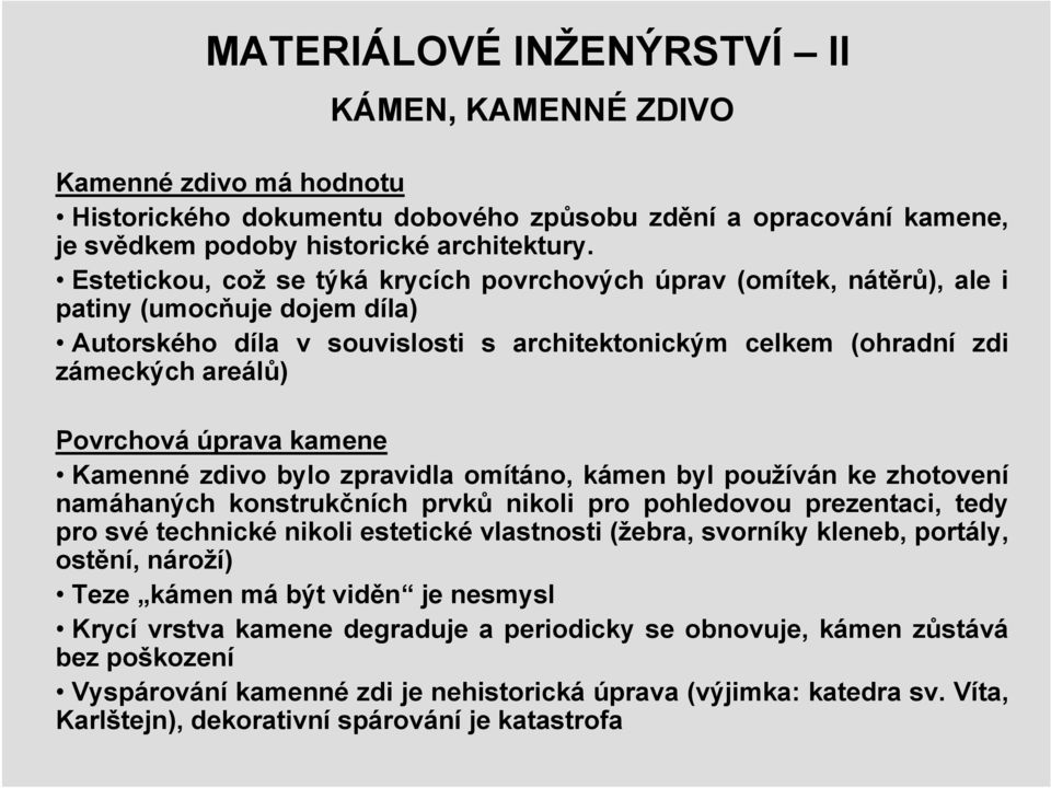 úprava kamene Kamenné zdivo bylo zpravidla omítáno, kámen byl používán ke zhotovení namáhaných konstrukčních prvků nikoli pro pohledovou prezentaci, tedy pro své technické nikoli estetické vlastnosti