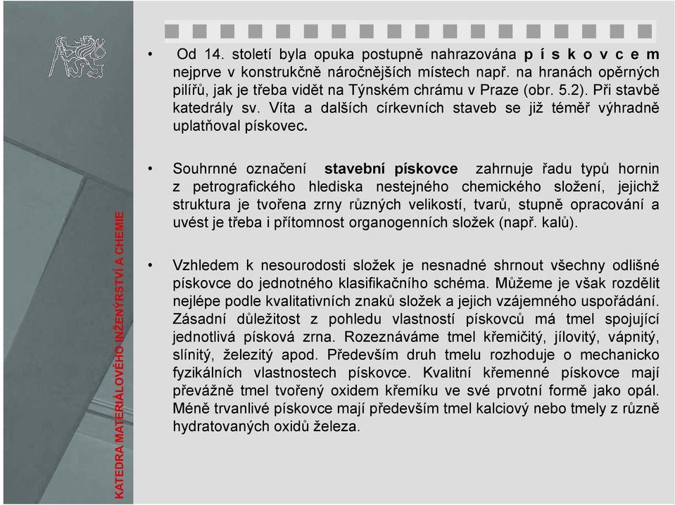 Souhrnné označení stavební pískovce zahrnuje řadu typů hornin z petrografického hlediska nestejného chemického složení, jejichž struktura je tvořena zrny různých velikostí, tvarů, stupně opracování a