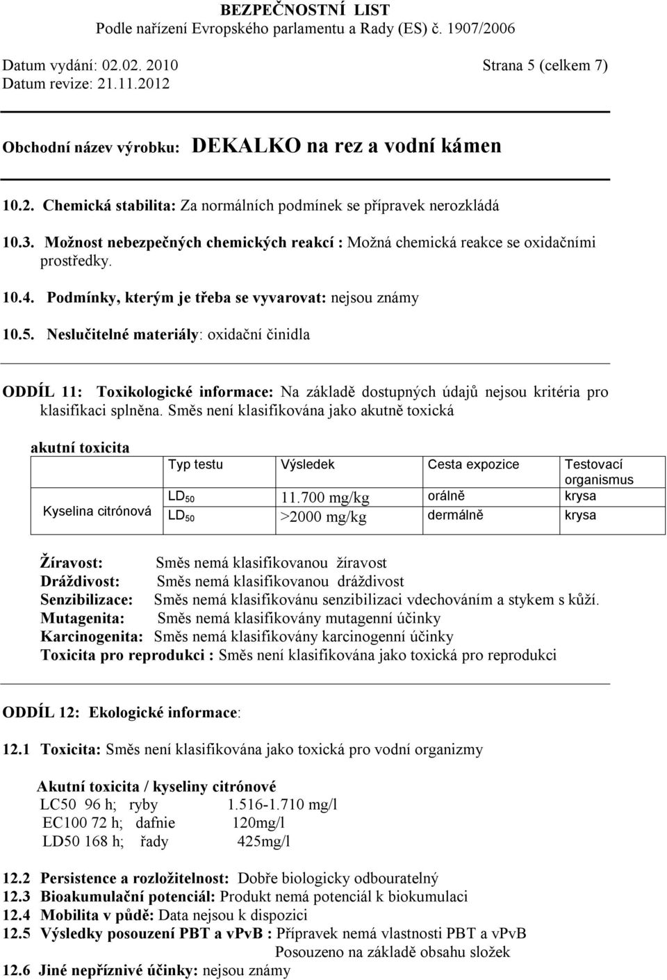 Neslučitelné materiály: oxidační činidla ODDÍL 11: Toxikologické informace: Na základě dostupných údajů nejsou kritéria pro klasifikaci splněna.