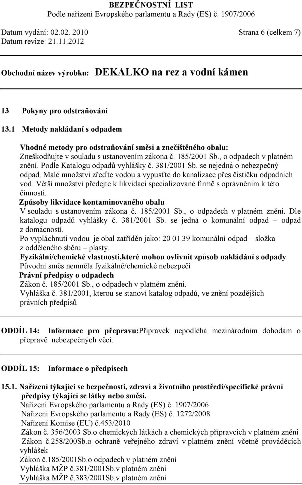 Podle Katalogu odpadů vyhlášky č. 381/2001 Sb. se nejedná o nebezpečný odpad. Malé množství zřeďte vodou a vypusťte do kanalizace přes čističku odpadních vod.