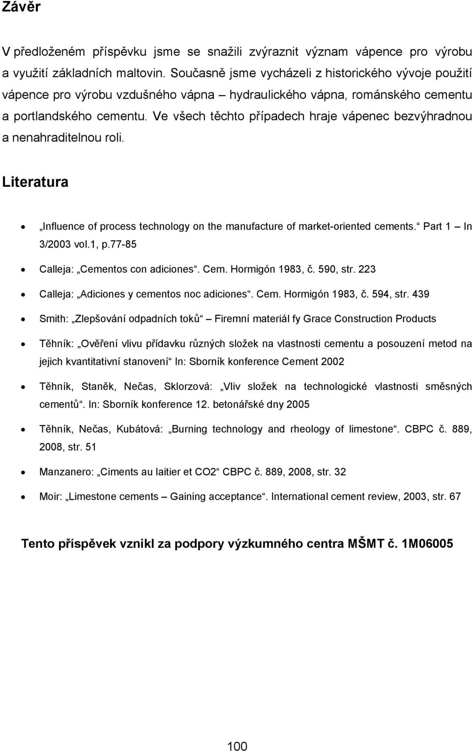 Ve všech těchto případech hraje vápenec bezvýhradnou a nenahraditelnou roli. Literatura Influence of process technology on the manufacture of market-oriented cements. Part 1 In 3/2003 vol.1, p.