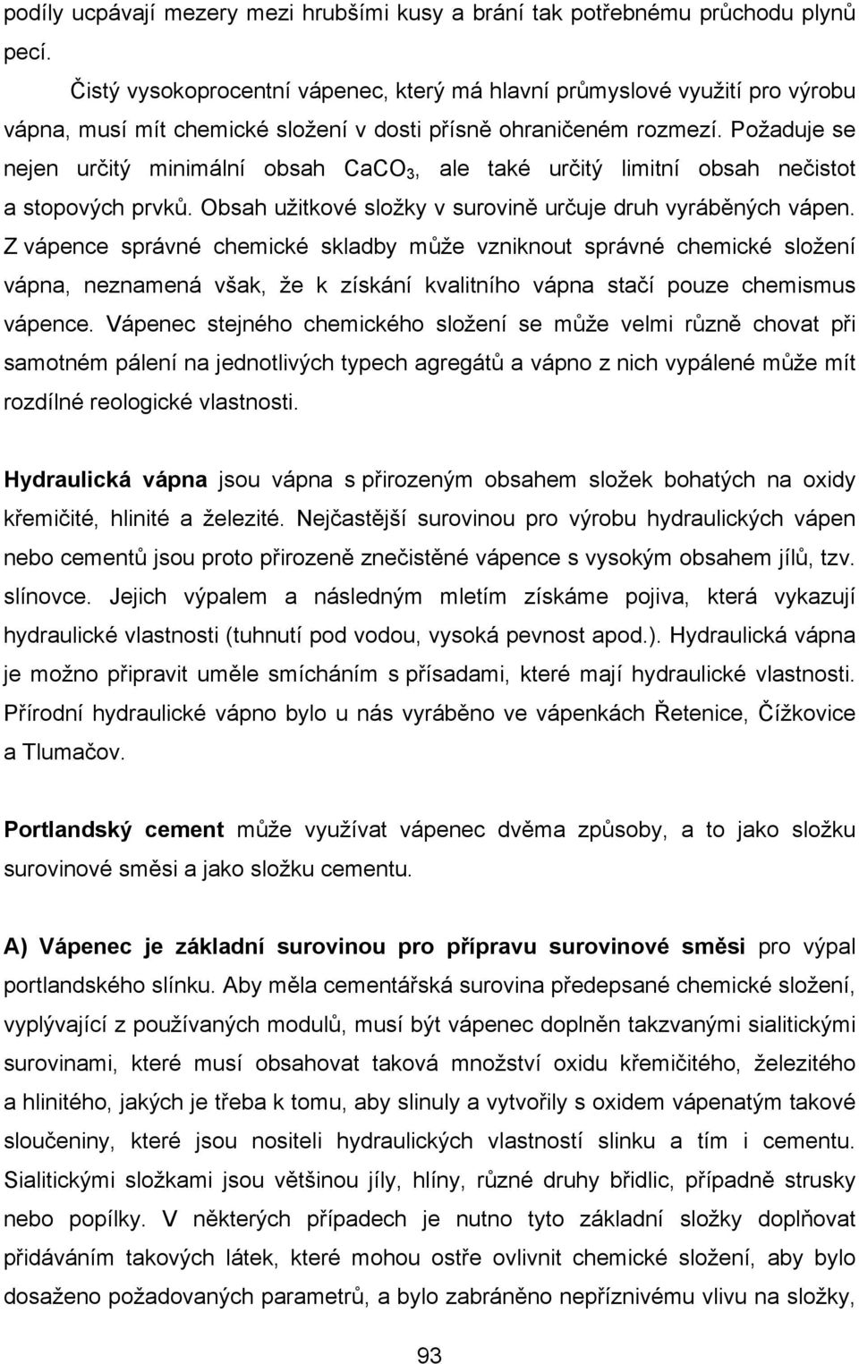 Požaduje se nejen určitý minimální obsah CaCO 3, ale také určitý limitní obsah nečistot a stopových prvků. Obsah užitkové složky v surovině určuje druh vyráběných vápen.