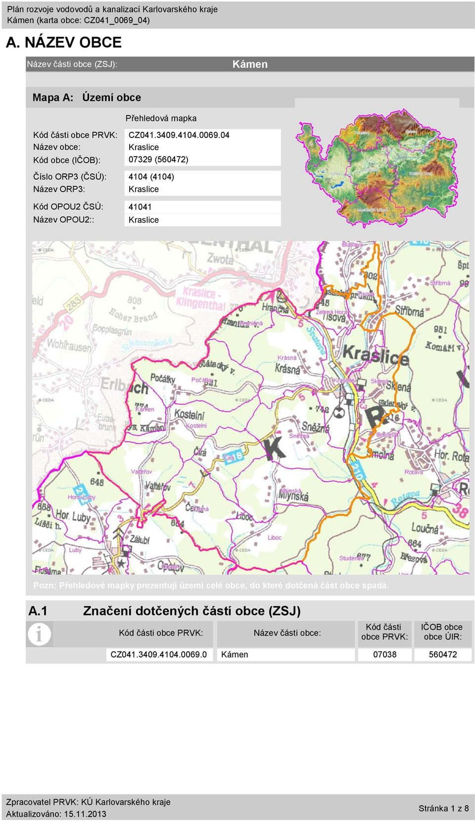 4 Název obce: Kraslice Kód obce (IČOB): 7329 (56472) Číslo ORP3 (ČSÚ): 414 (414) Název ORP3: Kraslice Kód OPOU2 ČSÚ: 4141 Název OPOU2::