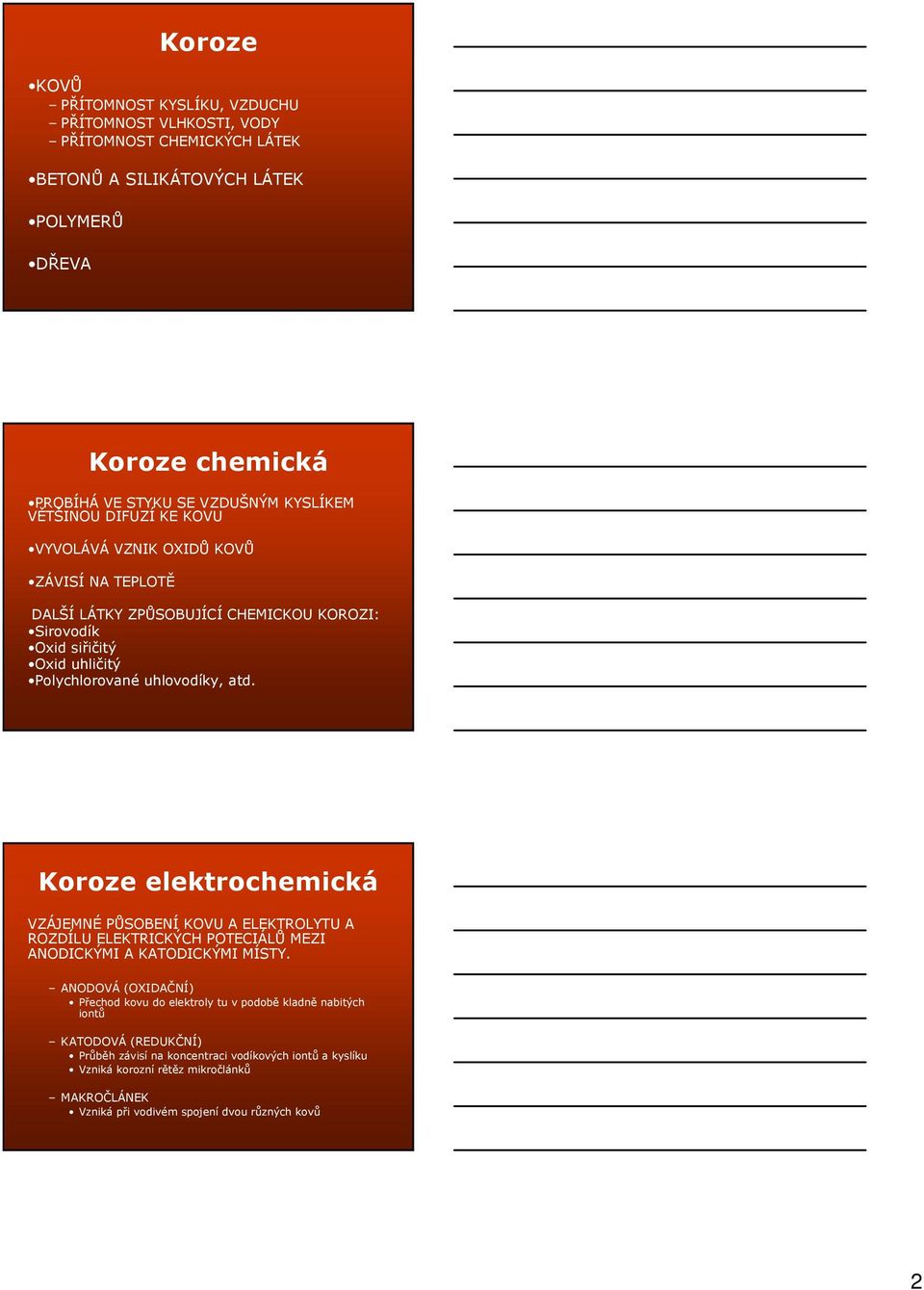 atd. Koroze elektrochemická VZÁJEMNÉ PŮSOBENÍ KOVU A ELEKTROLYTU A ROZDÍLU ELEKTRICKÝCH POTECIÁLŮ MEZI ANODICKÝMI A KATODICKÝMI MÍSTY.