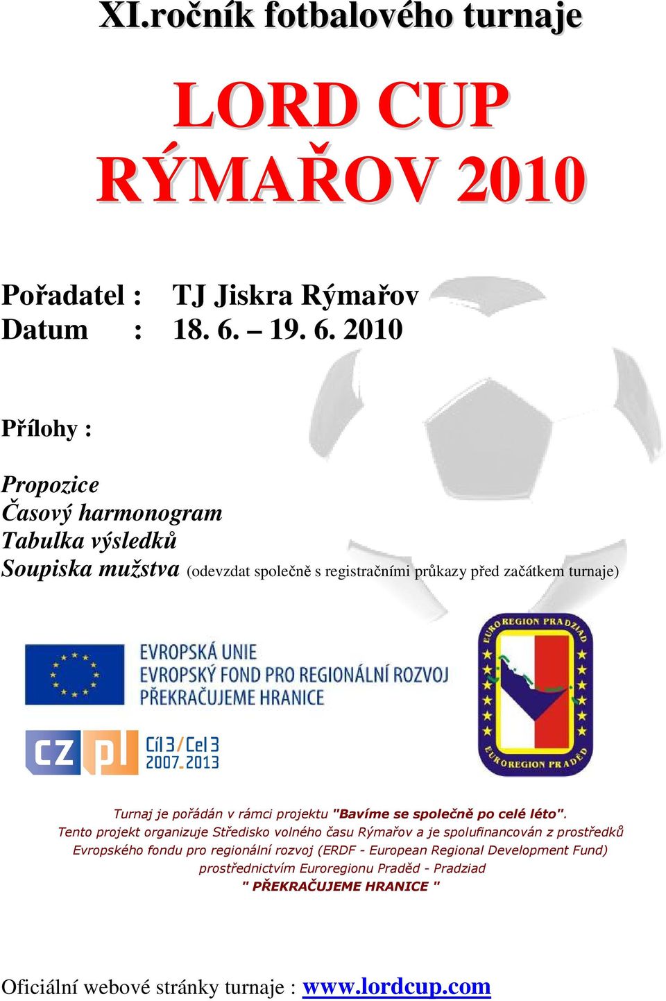 2010 Přílohy : Propozice Časový harmonogram Tabulka výsledků Soupiska mužstva (odevzdat společně s registračními průkazy před začátkem turnaje) Turnaj