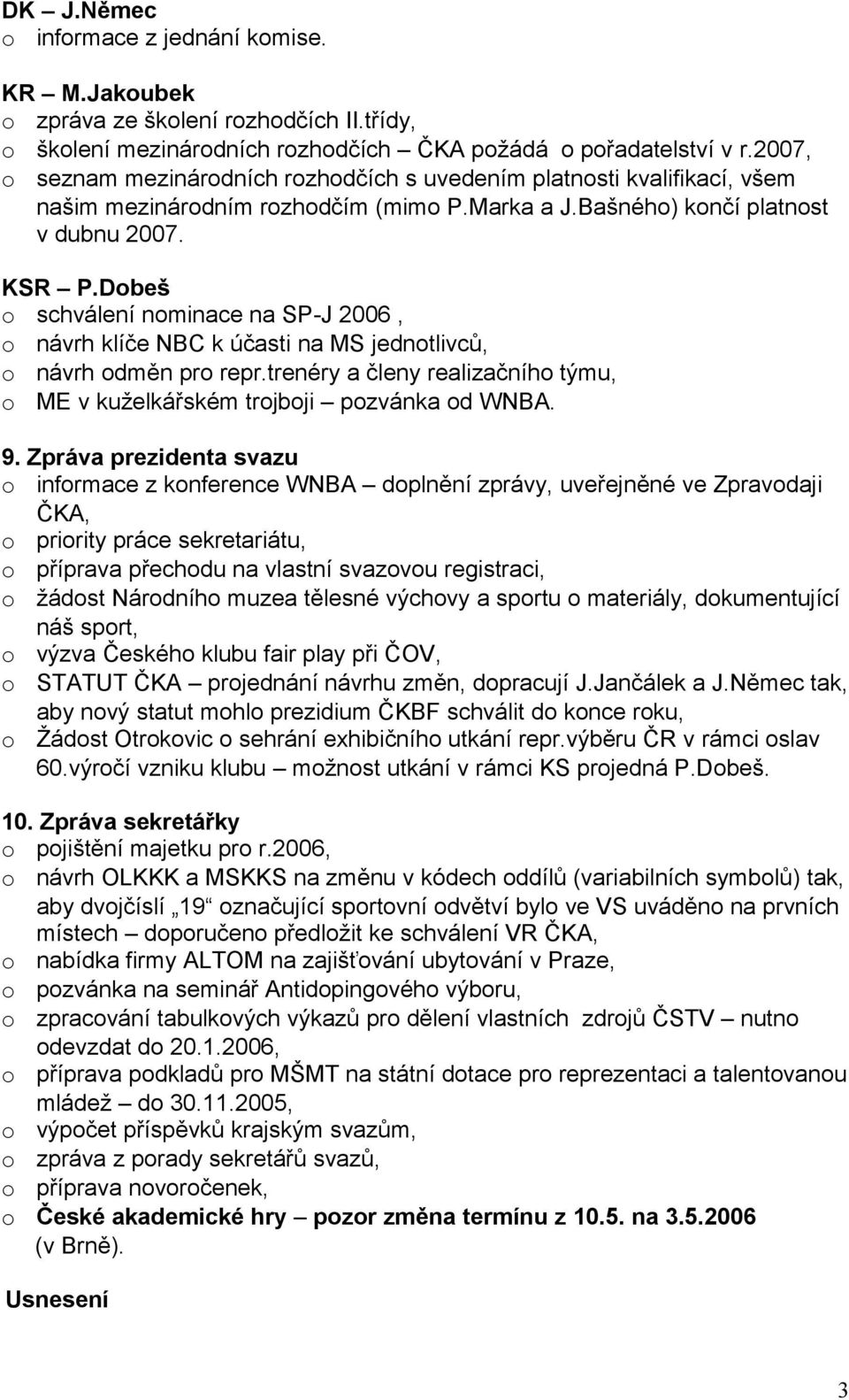 Dobeš o schválení nominace na SP-J 2006, o návrh klíče NBC k účasti na MS jednotlivců, o návrh odměn pro repr.trenéry a členy realizačního týmu, o ME v kuželkářském trojboji pozvánka od WNBA. 9.