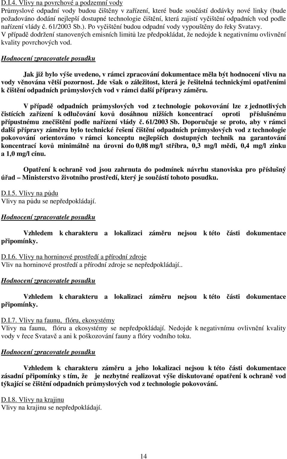 zajistí vyčištění odpadních vod podle nařízení vlády č. 61/2003 Sb.). Po vyčištění budou odpadní vody vypouštěny do řeky Svatavy.