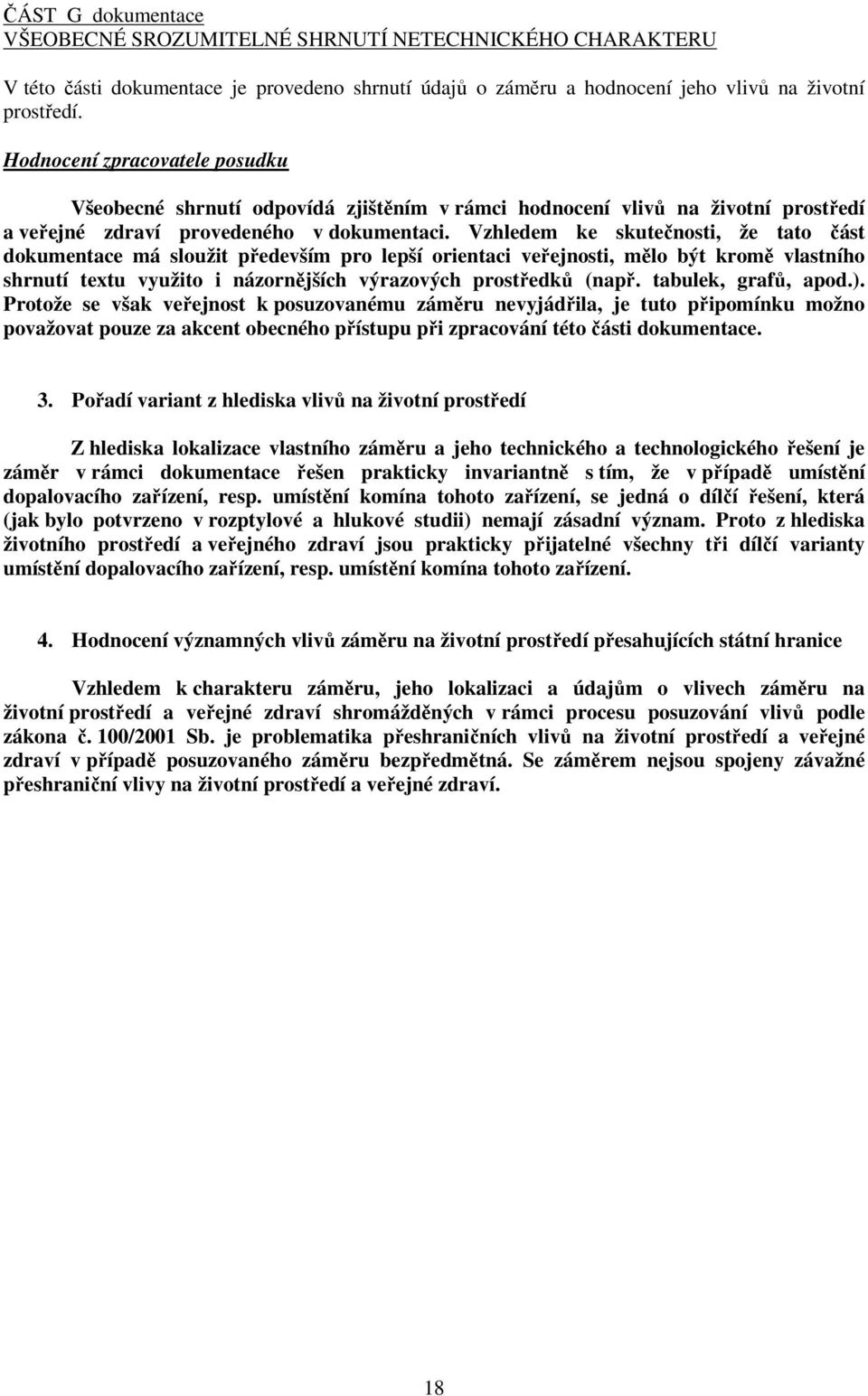 Vzhledem ke skutečnosti, že tato část dokumentace má sloužit především pro lepší orientaci veřejnosti, mělo být kromě vlastního shrnutí textu využito i názornějších výrazových prostředků (např.