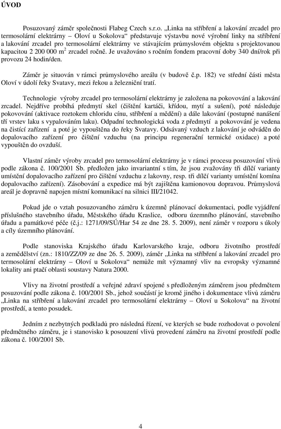 zrcadel pro termosolární elektrárny ve stávajícím průmyslovém objektu s projektovanou kapacitou 2 200 000 m 2 zrcadel ročně.