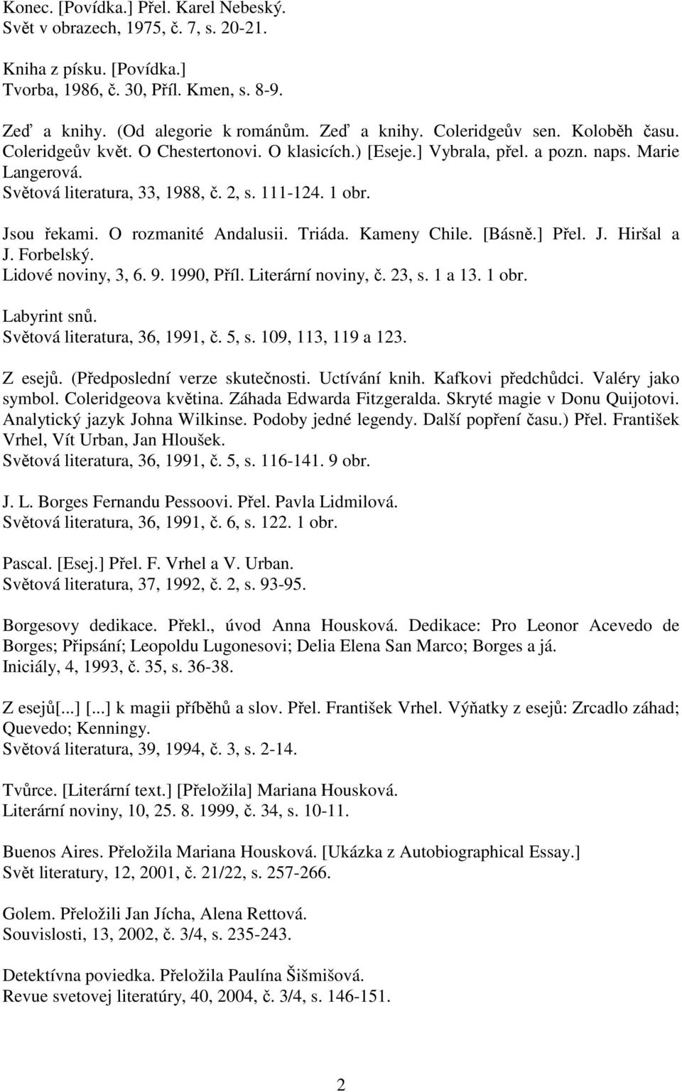 O rozmanité Andalusii. Triáda. Kameny Chile. [Básně.] Přel. J. Hiršal a J. Forbelský. Lidové noviny, 3, 6. 9. 1990, Příl. Literární noviny, č. 23, s. 1 a 13. 1 obr. Labyrint snů.