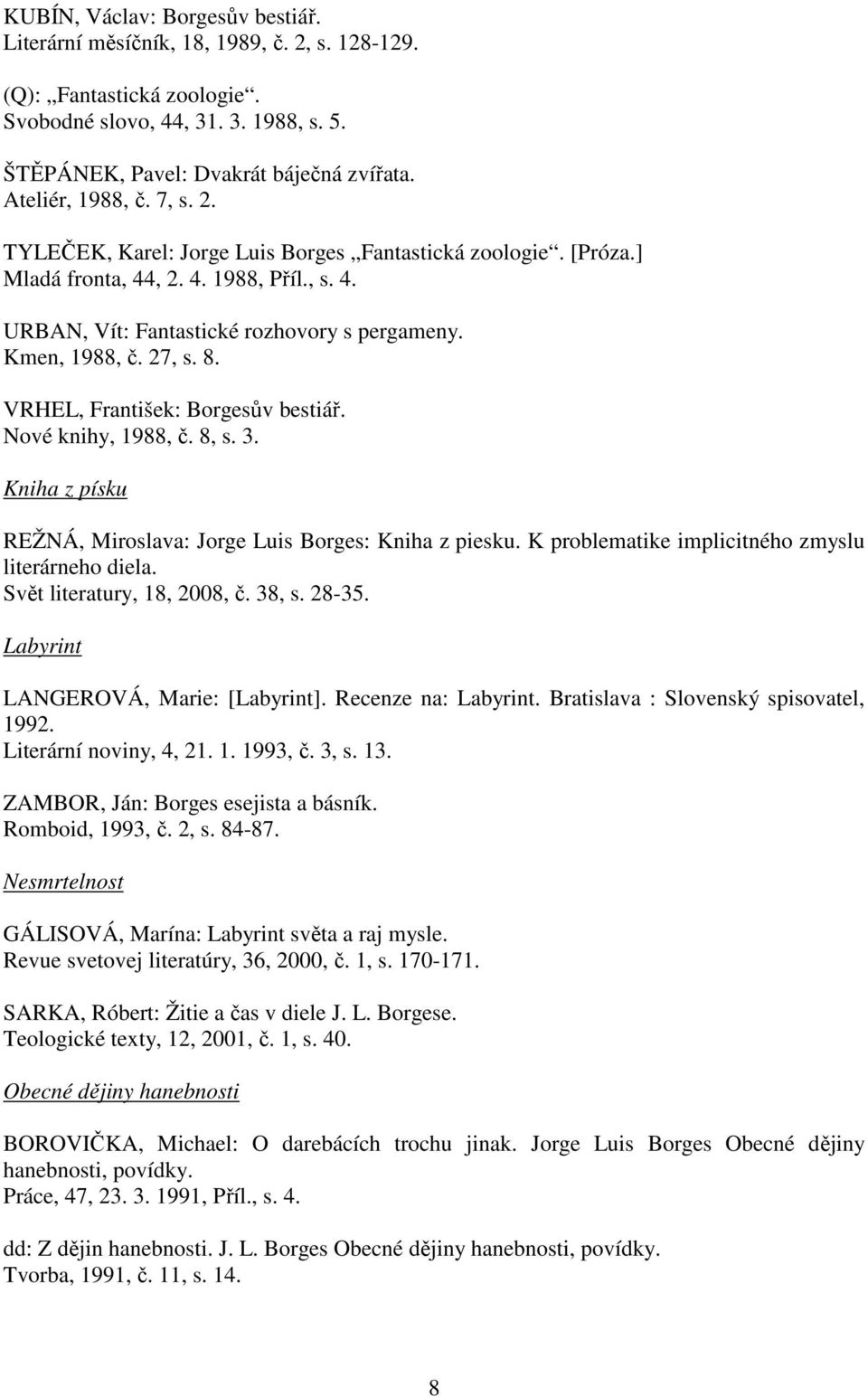 27, s. 8. VRHEL, František: Borgesův bestiář. Nové knihy, 1988, č. 8, s. 3. Kniha z písku REŽNÁ, Miroslava: Jorge Luis Borges: Kniha z piesku. K problematike implicitného zmyslu literárneho diela.