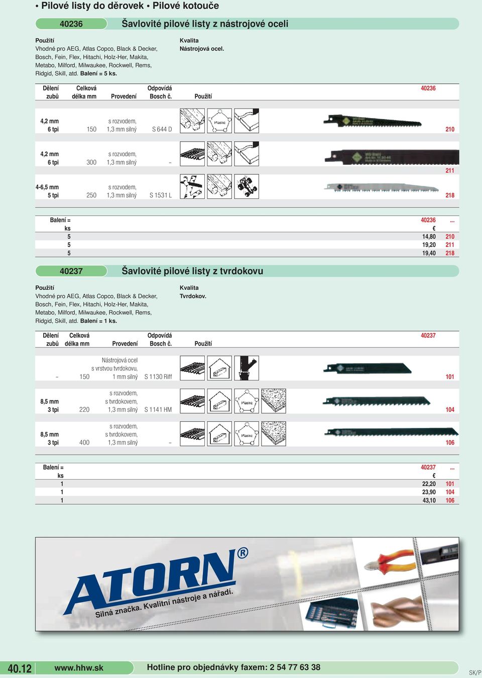 4,2 mm s rozvodem, 6 tpi 15 1,3 mm silný S 644 D 21 4,2 mm s rozvodem, 6 tpi 3 1,3 mm silný 211 211 4-6,5 mm s rozvodem, 5 tpi 25 1,3 mm silný S 1531 L 218 Balení = 4236.