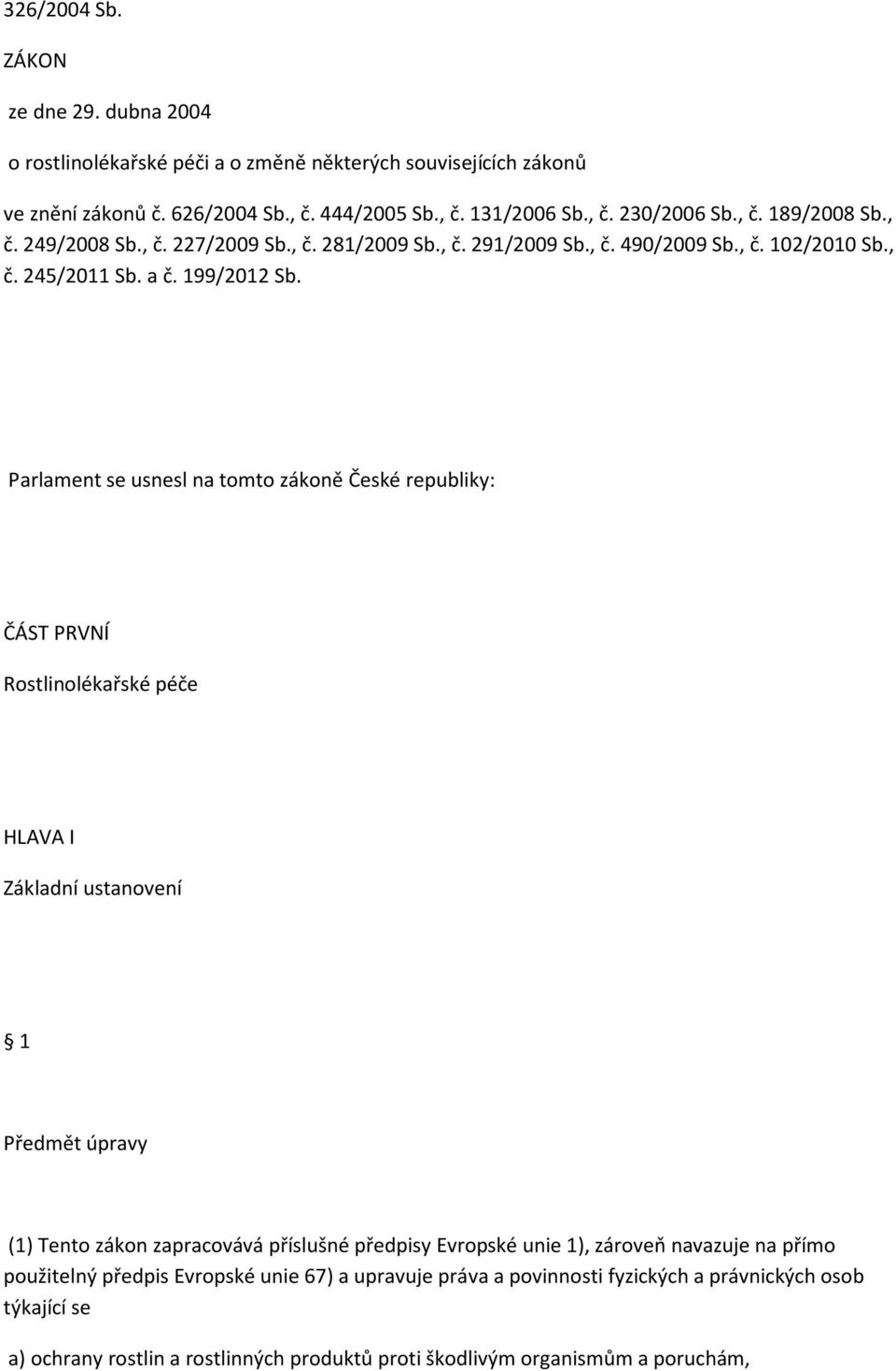 Parlament se usnesl na tomto zákoně České republiky: ČÁST PRVNÍ Rostlinolékařské péče HLAVA I Základní ustanovení 1 Předmět úpravy (1) Tento zákon zapracovává příslušné předpisy Evropské
