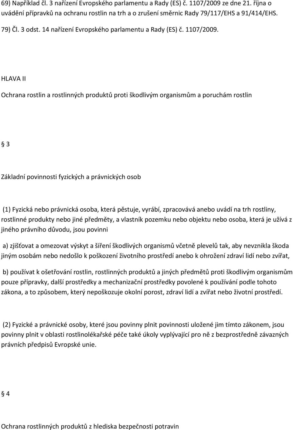 HLAVA II Ochrana rostlin a rostlinných produktů proti škodlivým organismům a poruchám rostlin 3 Základní povinnosti fyzických a právnických osob (1) Fyzická nebo právnická osoba, která pěstuje,