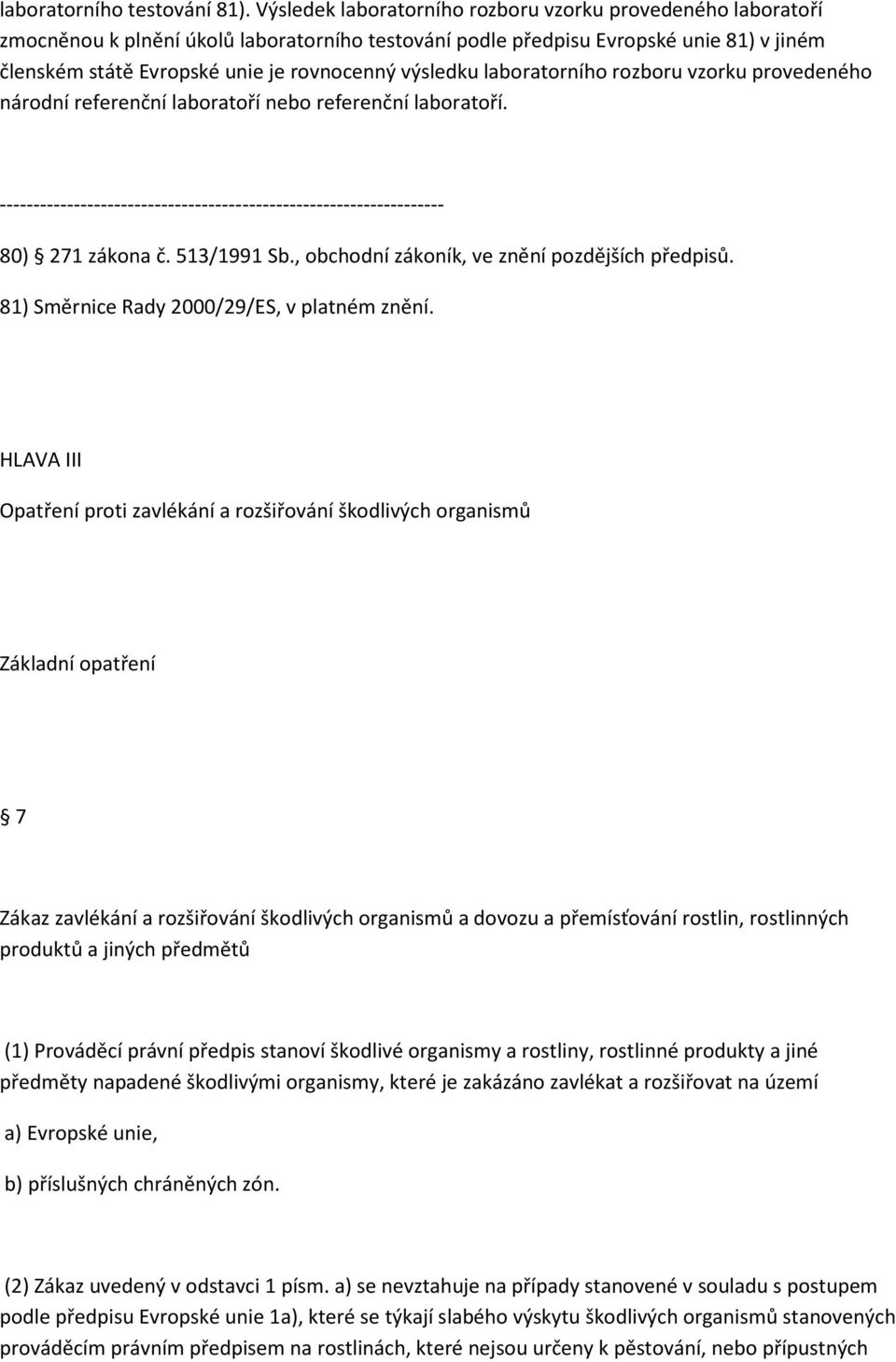 výsledku laboratorního rozboru vzorku provedeného národní referenční laboratoří nebo referenční laboratoří. ------------------------------------------------------------------ 80) 271 zákona č.