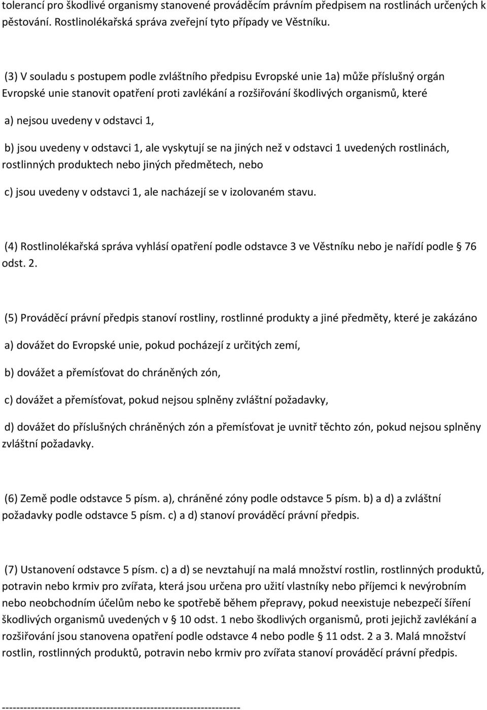 odstavci 1, b) jsou uvedeny v odstavci 1, ale vyskytují se na jiných než v odstavci 1 uvedených rostlinách, rostlinných produktech nebo jiných předmětech, nebo c) jsou uvedeny v odstavci 1, ale